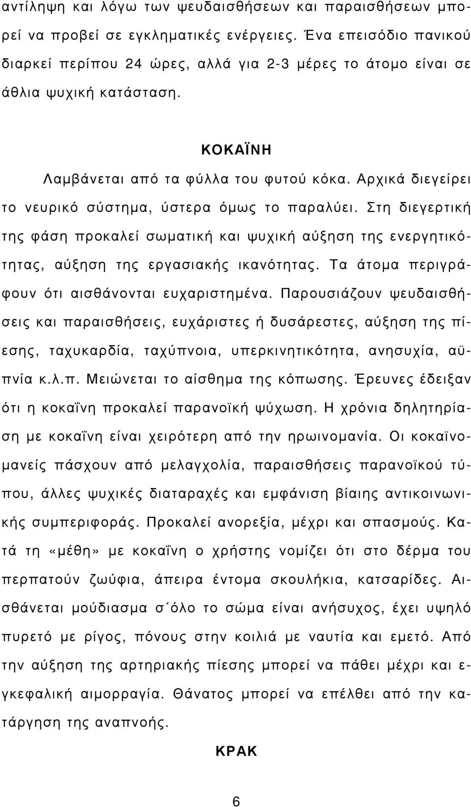 Αρχικά διεγείρει το νευρικό σύστηµα, ύστερα όµως το παραλύει. Στη διεγερτική της φάση προκαλεί σωµατική και ψυχική αύξηση της ενεργητικότητας, αύξηση της εργασιακής ικανότητας.