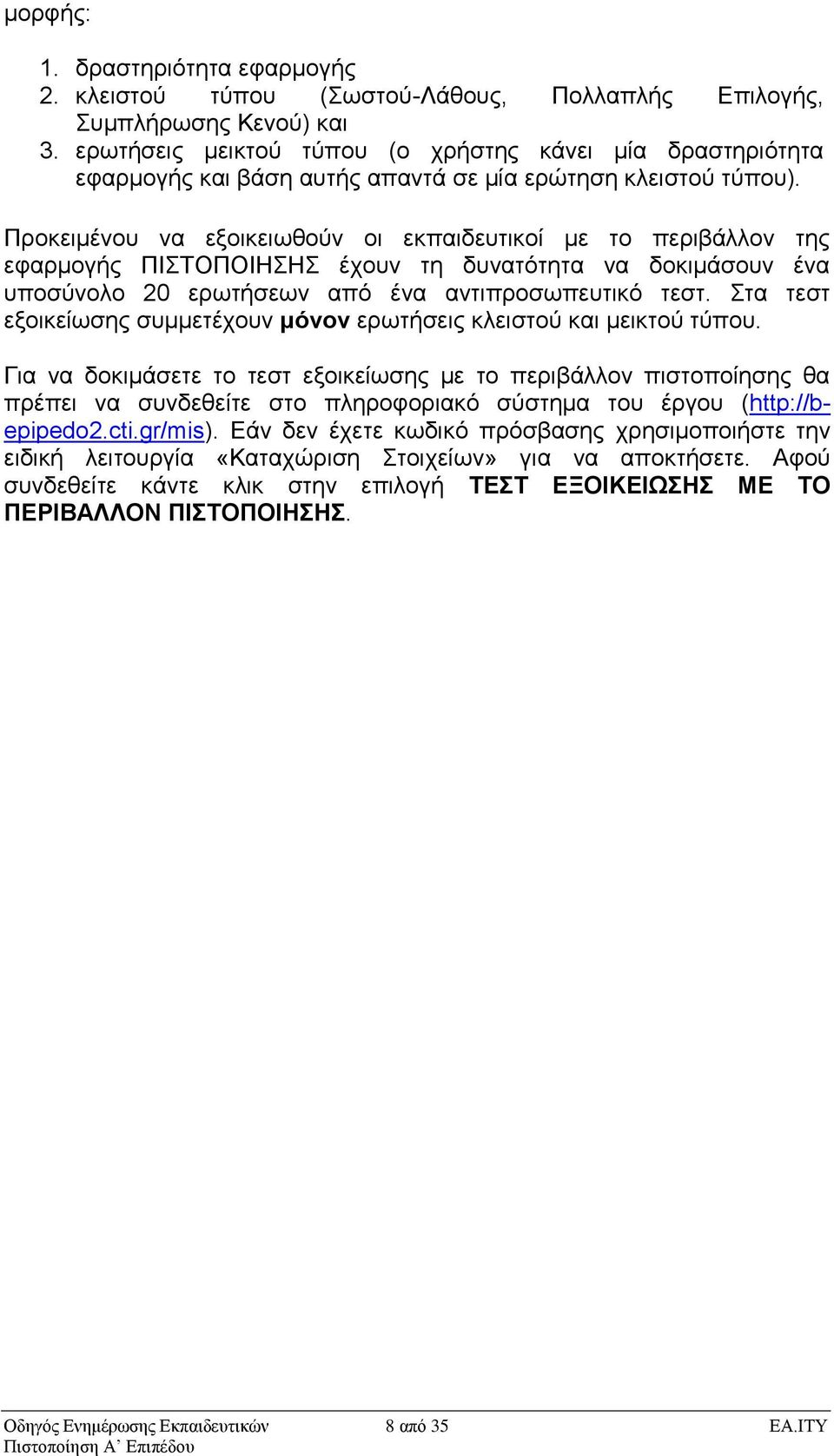 Πξνθεηκέλνπ λα εμνηθεησζνύλ νη εθπαηδεπηηθνί κε ην πεξηβάιινλ ηεο εθαξκνγήο ΠΙΣΟΠΟΙΗΗ έρνπλ ηε δπλαηόηεηα λα δνθηκάζνπλ έλα ππνζύλνιν 20 εξσηήζεσλ από έλα αληηπξνζσπεπηηθό ηεζη.