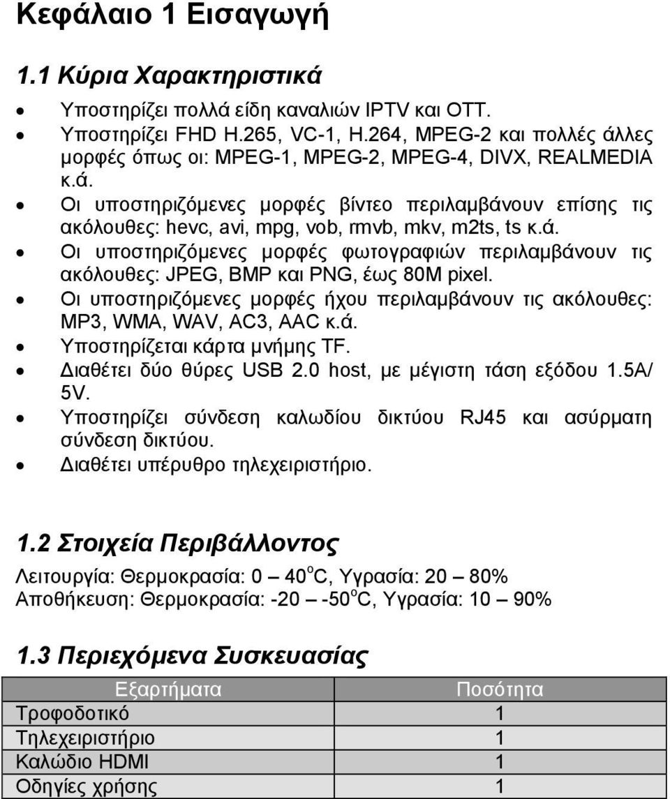 ά. Οι υποστηριζόμενες μορφές φωτογραφιών περιλαμβάνουν τις ακόλουθες: JPEG, BMP και PNG, έως 80M pixel. Οι υποστηριζόμενες μορφές ήχου περιλαμβάνουν τις ακόλουθες: MP3, WMA, WAV, AC3, AAC κ.ά. Υποστηρίζεται κάρτα μνήμης TF.