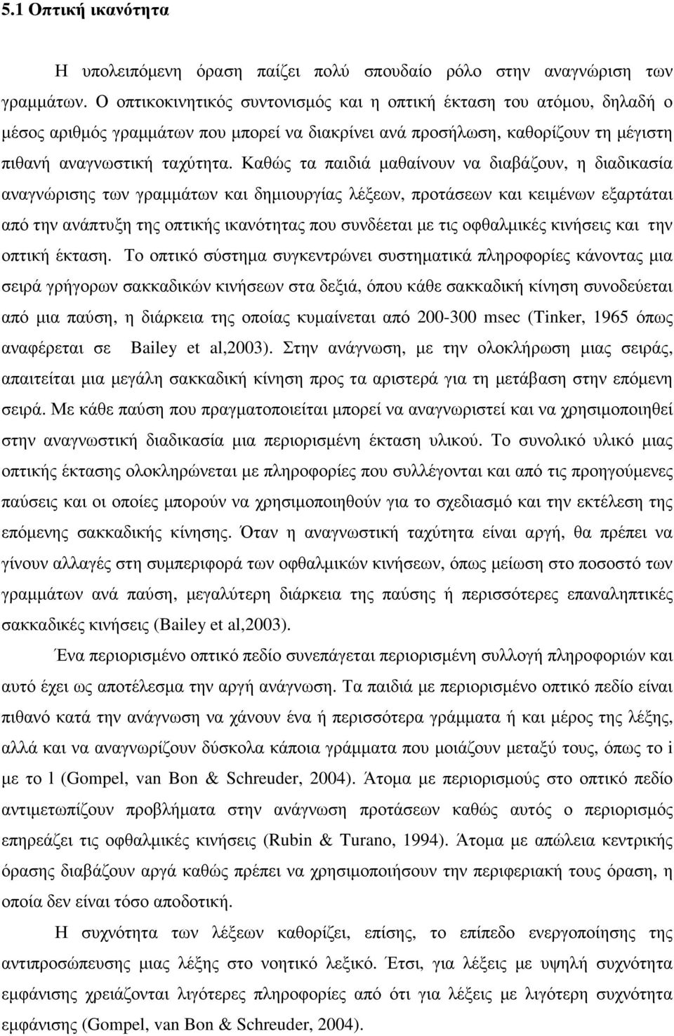 Καθώς τα παιδιά µαθαίνουν να διαβάζουν, η διαδικασία αναγνώρισης των γραµµάτων και δηµιουργίας λέξεων, προτάσεων και κειµένων εξαρτάται από την ανάπτυξη της οπτικής ικανότητας που συνδέεται µε τις