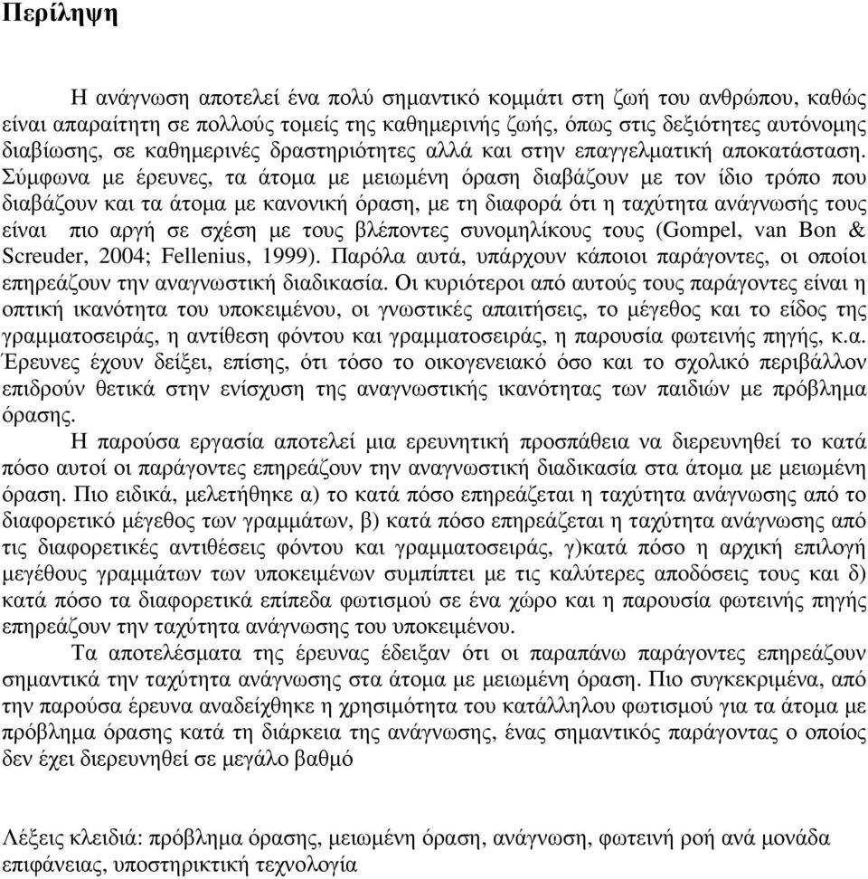 Σύµφωνα µε έρευνες, τα άτοµα µε µειωµένη όραση διαβάζουν µε τον ίδιο τρόπο που διαβάζουν και τα άτοµα µε κανονική όραση, µε τη διαφορά ότι η ταχύτητα ανάγνωσής τους είναι πιο αργή σε σχέση µε τους