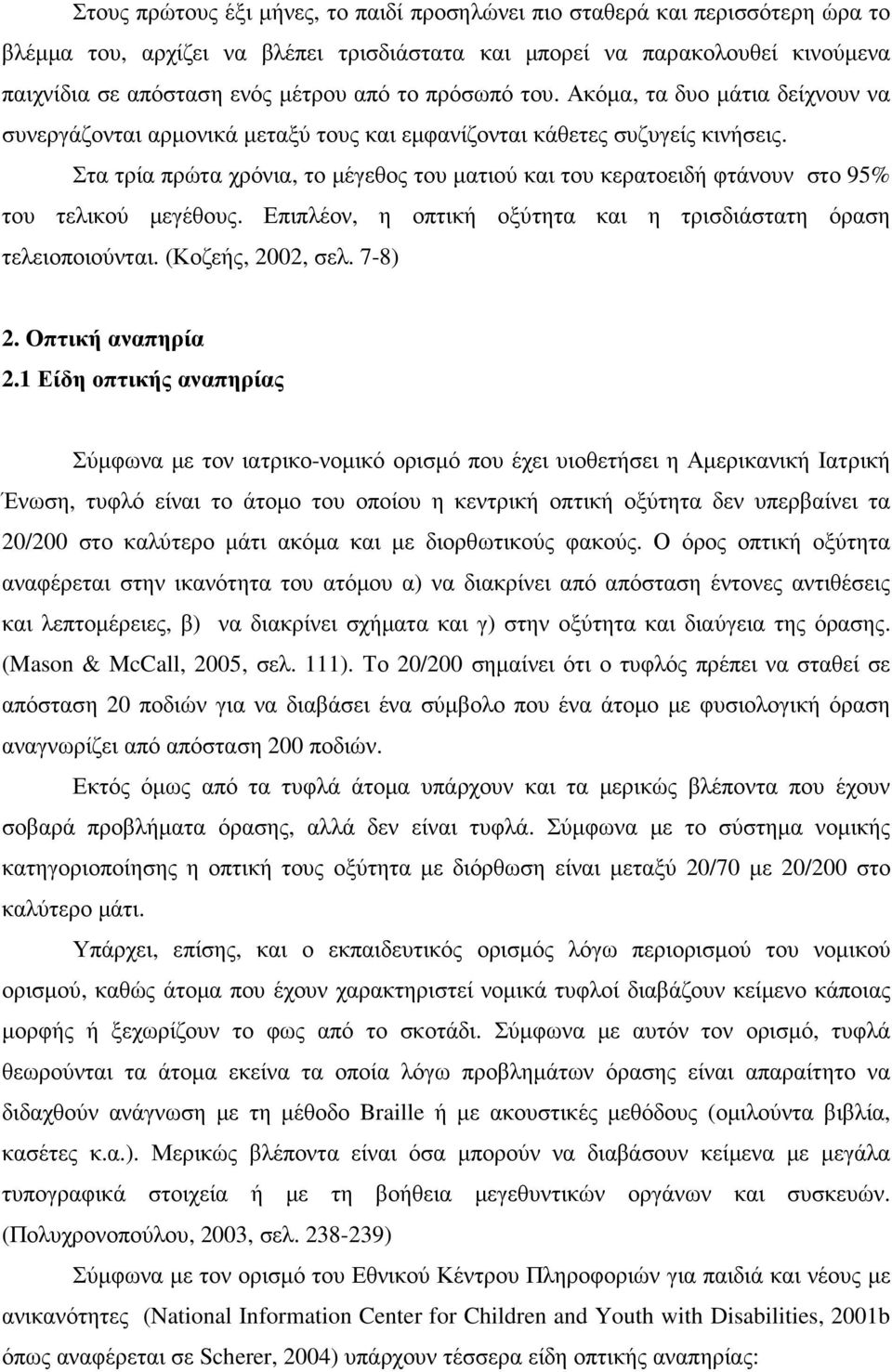 Στα τρία πρώτα χρόνια, το µέγεθος του µατιού και του κερατοειδή φτάνουν στο 95% του τελικού µεγέθους. Επιπλέον, η οπτική οξύτητα και η τρισδιάστατη όραση τελειοποιούνται. (Κοζεής, 2002, σελ. 7-8) 2.