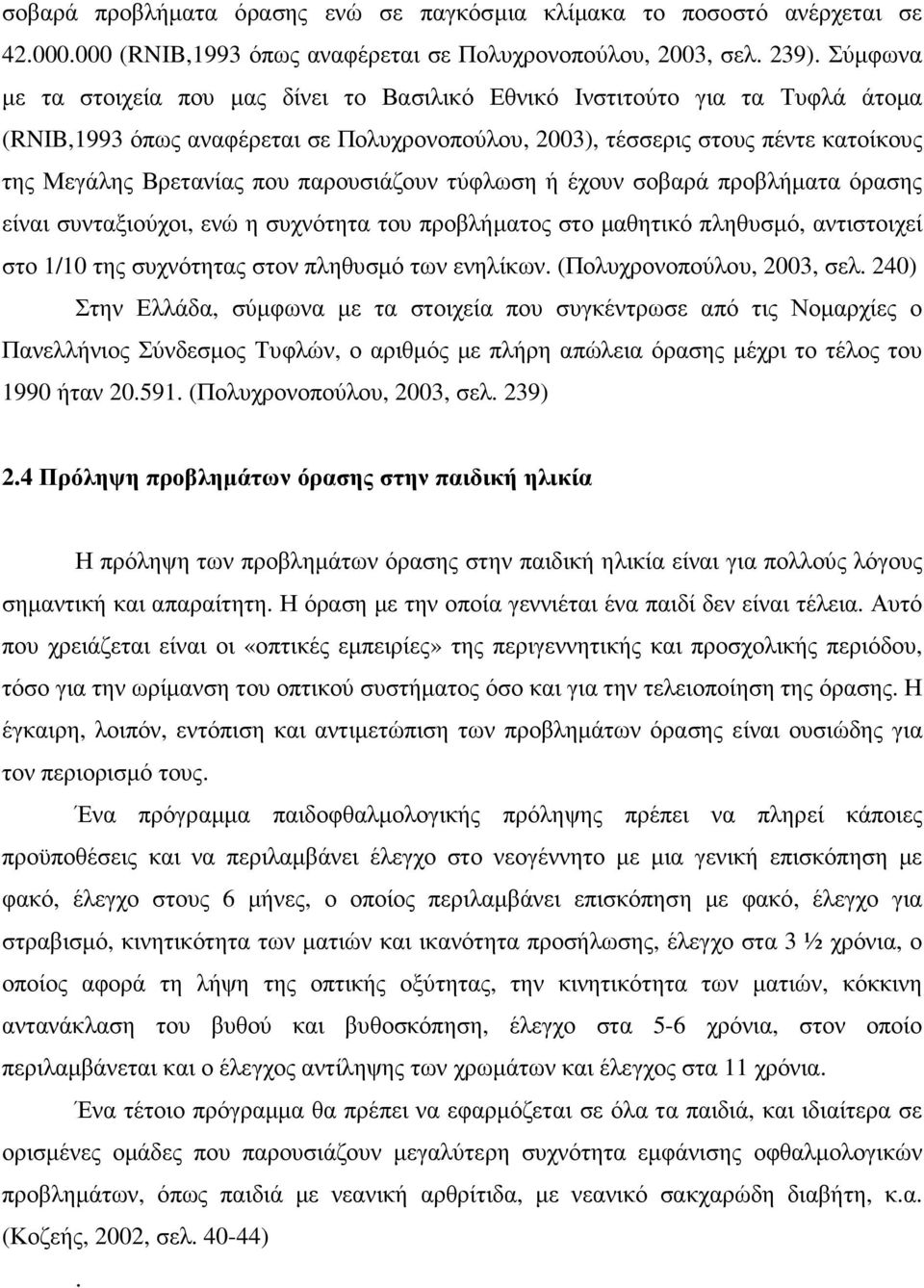 παρουσιάζουν τύφλωση ή έχουν σοβαρά προβλήµατα όρασης είναι συνταξιούχοι, ενώ η συχνότητα του προβλήµατος στο µαθητικό πληθυσµό, αντιστοιχεί στο 1/10 της συχνότητας στον πληθυσµό των ενηλίκων.