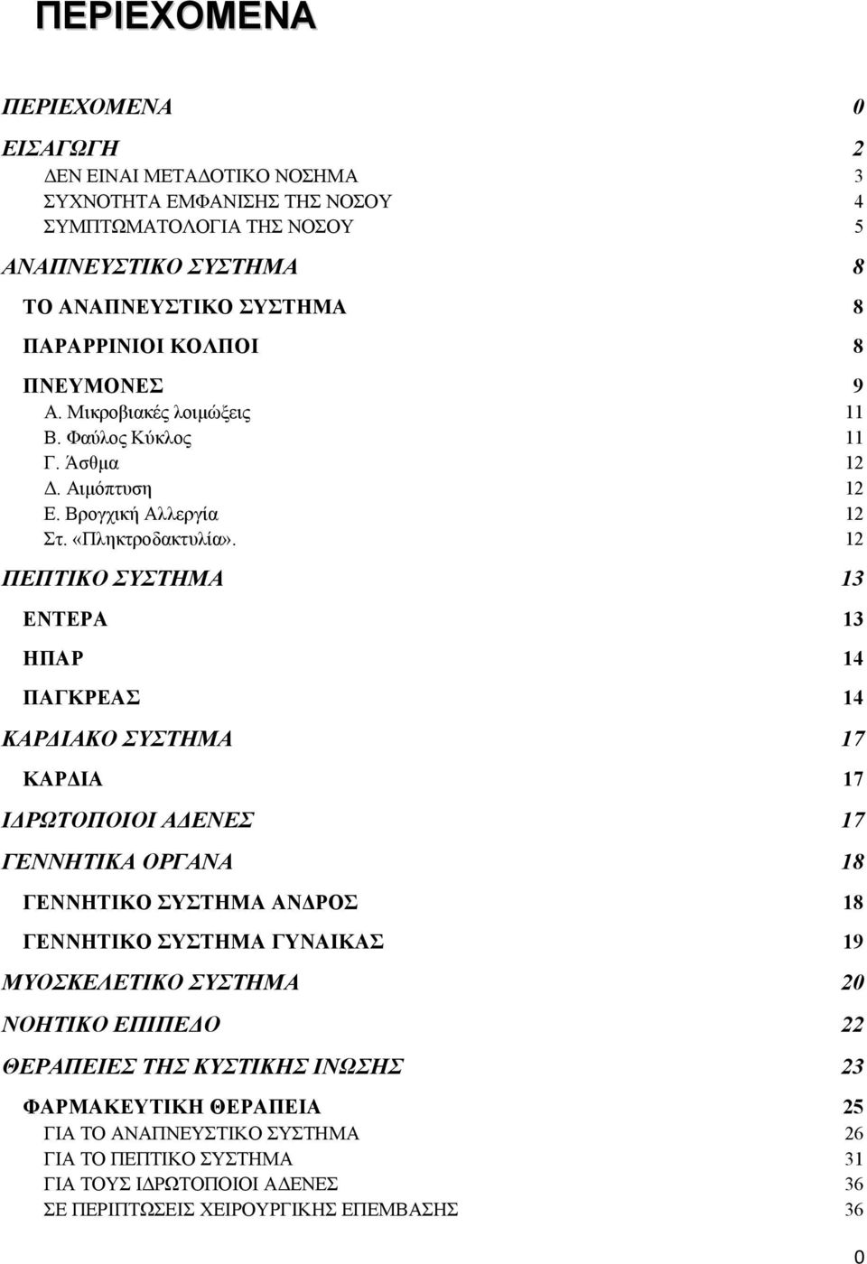 12 ΠΕΠΤΙΚΟ ΣΥΣΤΗΜΑ 13 ΕΝΤΕΡΑ 13 ΗΠΑΡ 14 ΠΑΓΚΡΕΑΣ 14 ΚΑΡΔΙΑΚΟ ΣΥΣΤΗΜΑ 17 ΚΑΡΔΙΑ 17 ΙΔΡΩΤΟΠΟΙΟΙ ΑΔΕΝΕΣ 17 ΓΕΝΝΗΤΙΚΑ ΟΡΓΑΝΑ 18 ΓΕΝΝΗΤΙΚΟ ΣΥΣΤΗΜΑ ΑΝΔΡΟΣ 18 ΓΕΝΝΗΤΙΚΟ ΣΥΣΤΗΜΑ ΓΥΝΑΙΚΑΣ 19