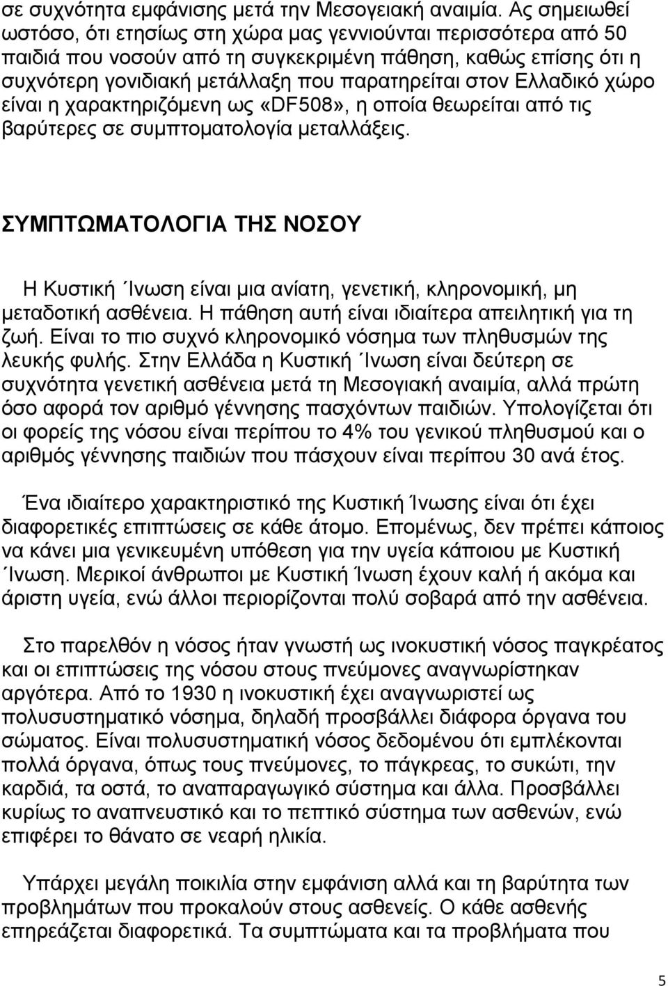 Eλλαδικό χώρο είναι η χαρακτηριζόμενη ως «DF508», η οποία θεωρείται από τις βαρύτερες σε συμπτοματολογία μεταλλάξεις.