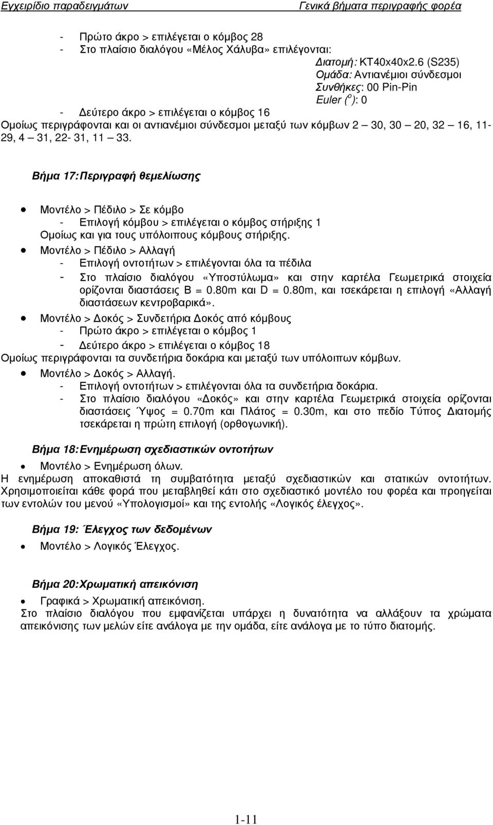 16, 11-29, 4 31, 22-31, 11 33. Βήµα 17: Περιγραφή θεµελίωσης Μοντέλο > Πέδιλο > Σε κόµβο - Επιλογή κόµβου > επιλέγεται ο κόµβος στήριξης 1 Οµοίως και για τους υπόλοιπους κόµβους στήριξης.