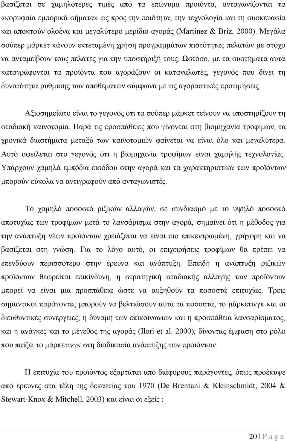 Ωστόσο, με τα συστήματα αυτά καταγράφονται τα προϊόντα που αγοράζουν οι καταναλωτές, γεγονός που δίνει τη δυνατότητα ρύθμισης των αποθεμάτων σύμφωνα με τις αγοραστικές προτιμήσεις.