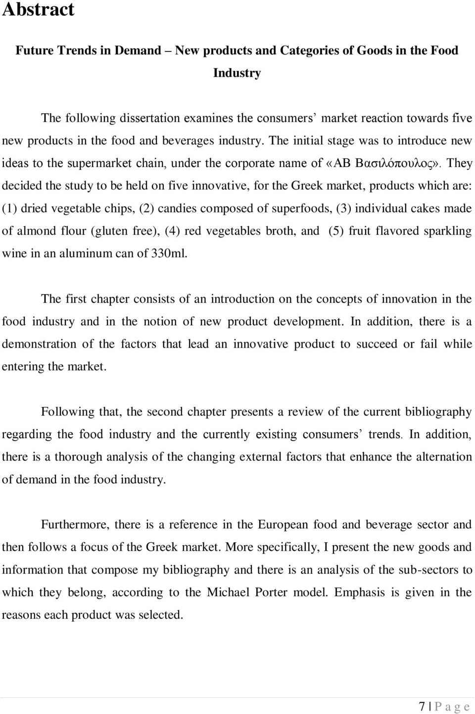 They decided the study to be held on five innovative, for the Greek market, products which are: (1) dried vegetable chips, (2) candies composed of superfoods, (3) individual cakes made of almond