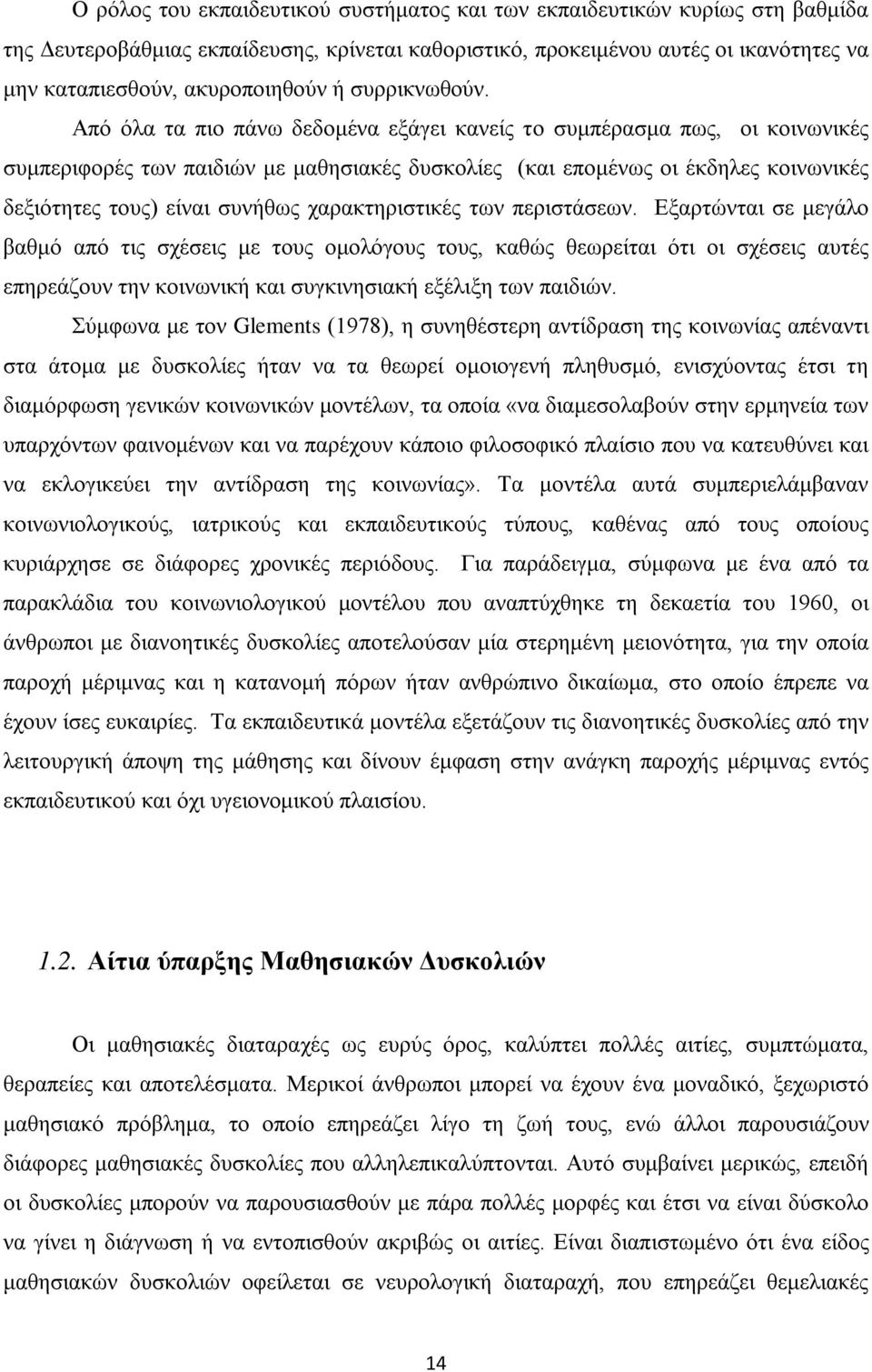 Από όλα τα πιο πάνω δεδομένα εξάγει κανείς το συμπέρασμα πως, οι κοινωνικές συμπεριφορές των παιδιών με μαθησιακές δυσκολίες (και επομένως οι έκδηλες κοινωνικές δεξιότητες τους) είναι συνήθως