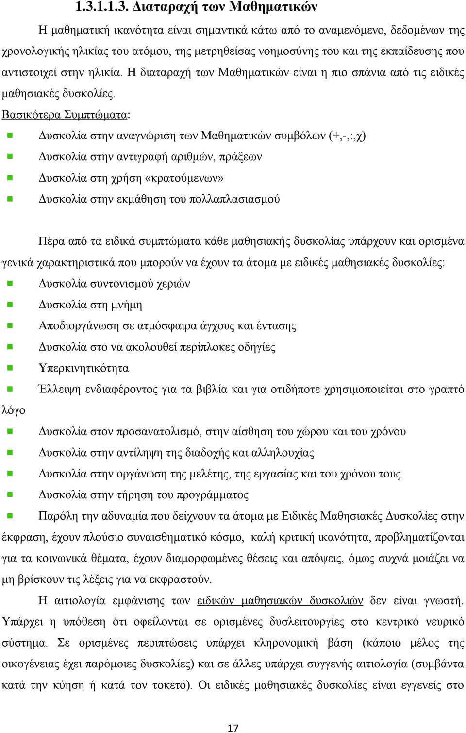 Βασικότερα Συμπτώματα: Δυσκολία στην αναγνώριση των Μαθηματικών συμβόλων (+,-,:,χ) Δυσκολία στην αντιγραφή αριθμών, πράξεων Δυσκολία στη χρήση «κρατούμενων» Δυσκολία στην εκμάθηση του πολλαπλασιασμού