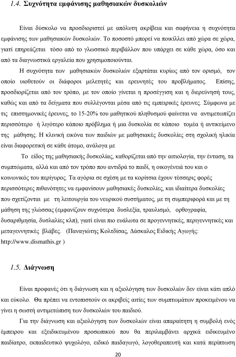 Η συχνότητα των μαθησιακών δυσκολιών εξαρτάται κυρίως από τον ορισμό, τον οποίο υιοθετούν οι διάφοροι μελετητές και ερευνητές του προβλήματος.