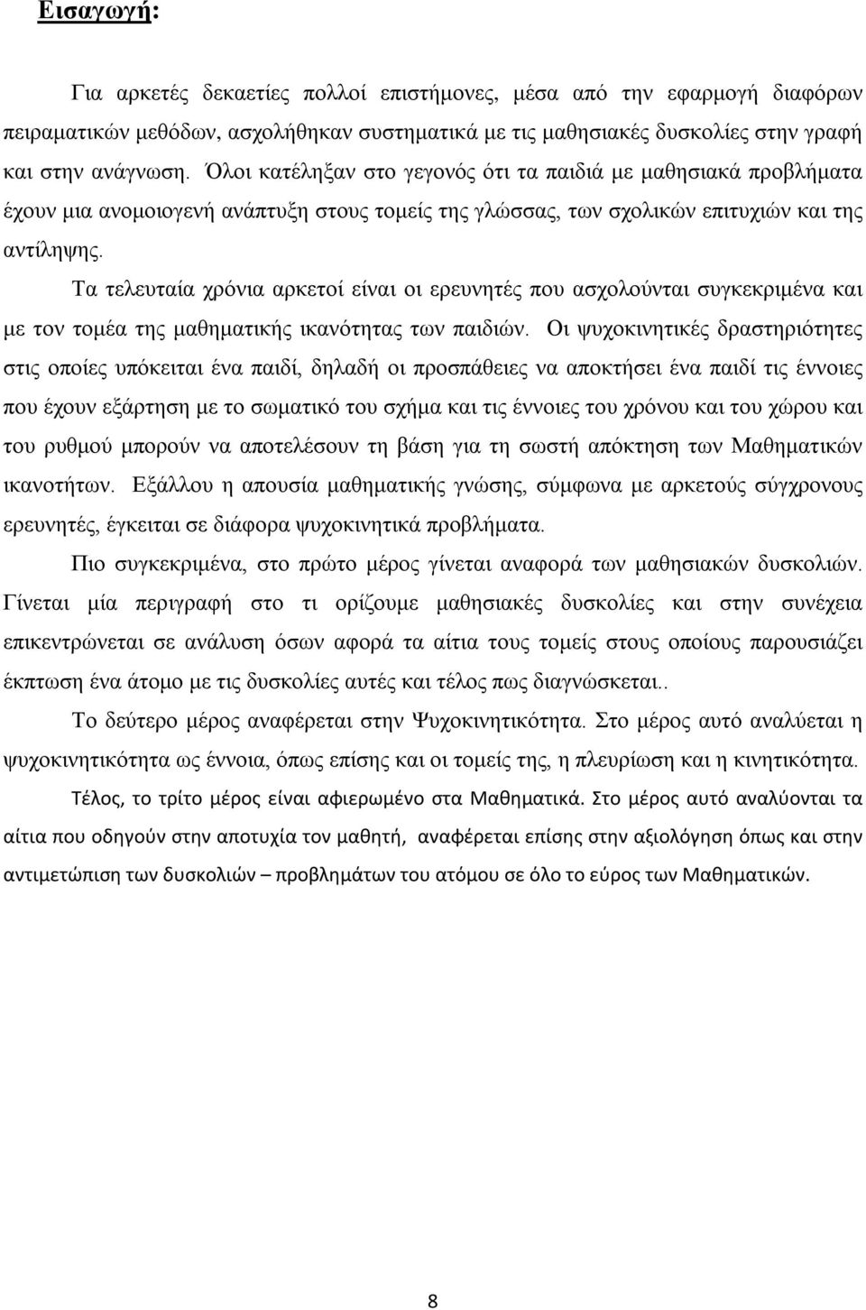 Τα τελευταία χρόνια αρκετοί είναι οι ερευνητές που ασχολούνται συγκεκριμένα και με τον τομέα της μαθηματικής ικανότητας των παιδιών.