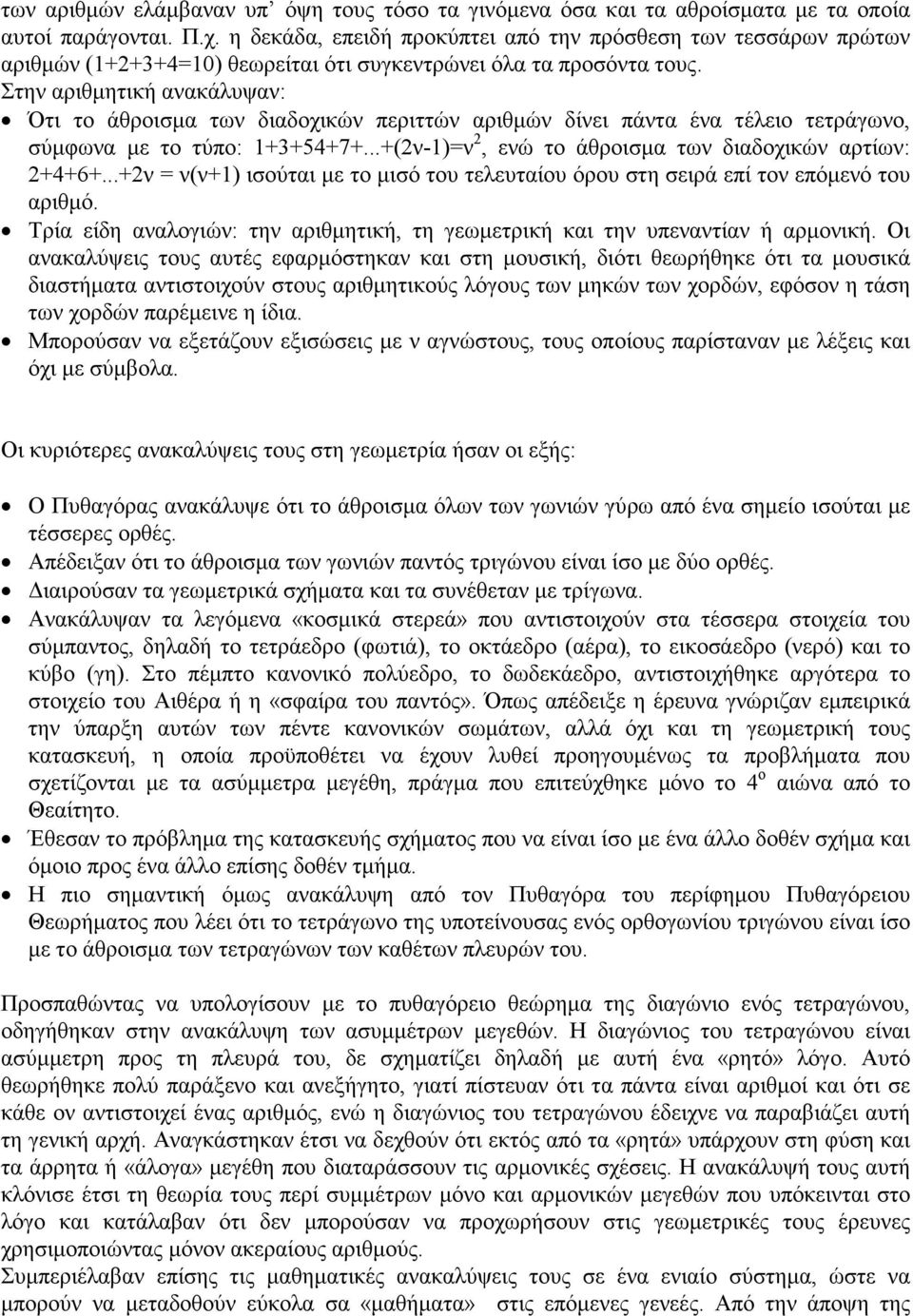 Στην αριθµητική ανακάλυψαν: Ότι το άθροισµα των διαδοχικών περιττών αριθµών δίνει πάντα ένα τέλειο τετράγωνο, σύµφωνα µε το τύπο: 1+3+54+7+...+(2ν-1)=ν 2, ενώ το άθροισµα των διαδοχικών αρτίων: 2+4+6+.