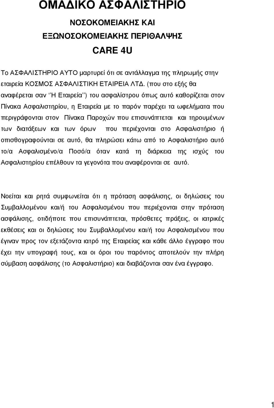 επισυνάπτεται και τηρουµένων των διατάξεων και των όρων που περιέχονται στο Ασφαλιστήριο ή οπισθογραφούνται σε αυτό, θα πληρώσει κάτω από το Ασφαλιστήριο αυτό το/α Ασφαλισµένο/α Ποσό/α όταν κατά τη