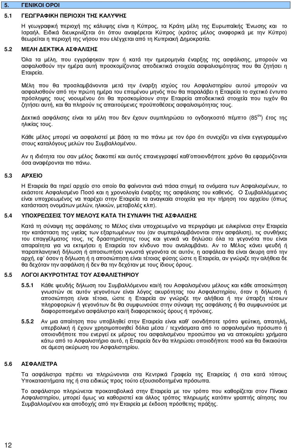 2 ΜΕΛΗ ΕΚΤΙΚΑ ΑΣΦΑΛΙΣΗΣ Όλα τα µέλη, που εγγράφηκαν πριν ή κατά την ηµεροµηνία έναρξης της ασφάλισης, µπορούν να ασφαλισθούν την ηµέρα αυτή προσκοµίζοντας αποδεικτικά στοιχεία ασφαλισιµότητας που θα