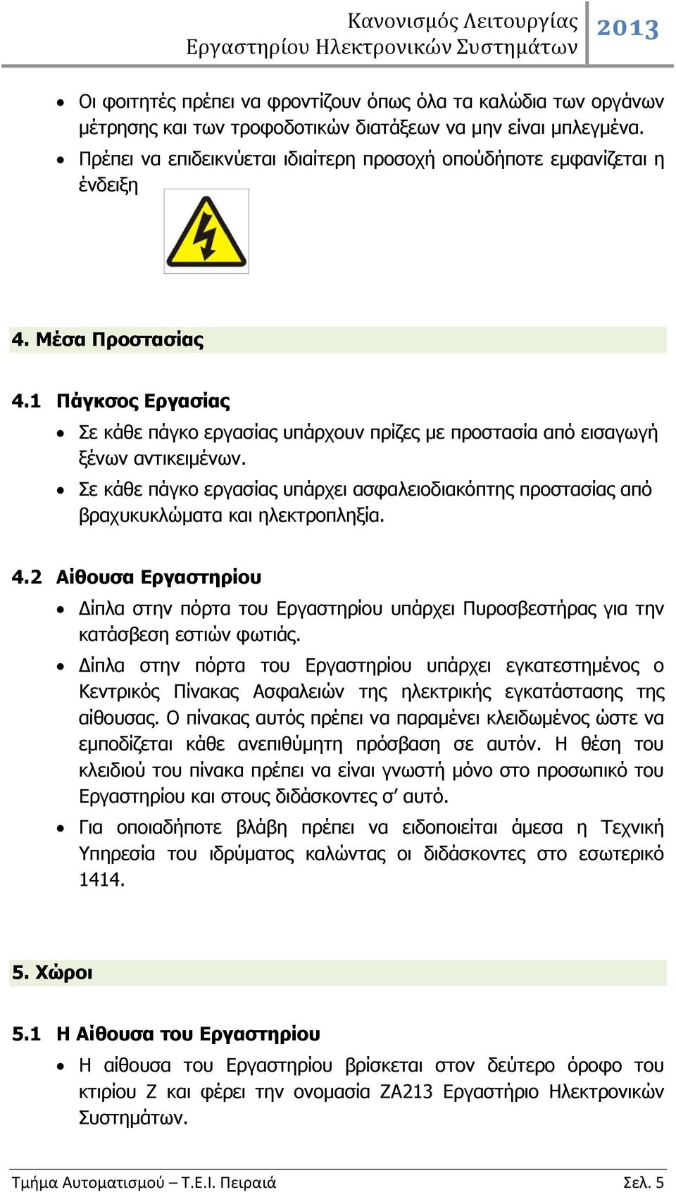 Σε κάθε πάγκο εργασίας υπάρχει ασφαλειοδιακόπτης προστασίας από βραχυκυκλώματα και ηλεκτροπληξία. 4.