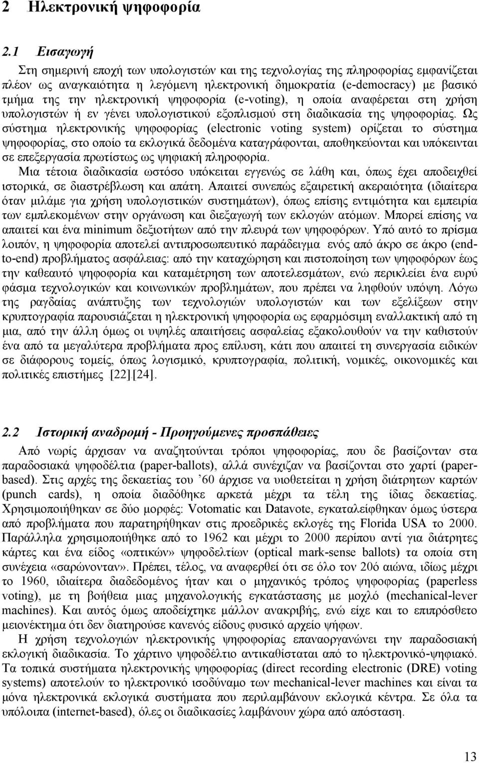 ηλεκτρονική ψηφοφορία (e-voting), η οποία αναφέρεται στη χρήση υπολογιστών ή εν γένει υπολογιστικού εξοπλισμού στη διαδικασία της ψηφοφορίας.