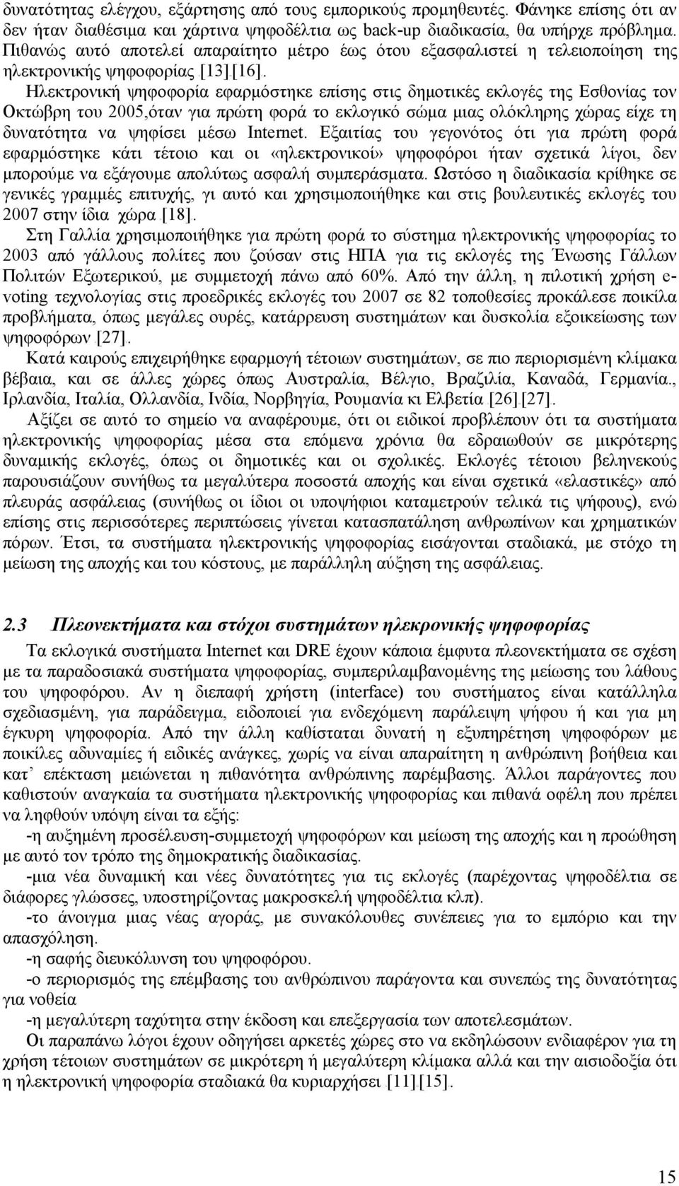 Ηλεκτρονική ψηφοφορία εφαρμόστηκε επίσης στις δημοτικές εκλογές της Εσθονίας τον Οκτώβρη του 2005,όταν για πρώτη φορά το εκλογικό σώμα μιας ολόκληρης χώρας είχε τη δυνατότητα να ψηφίσει μέσω Internet.