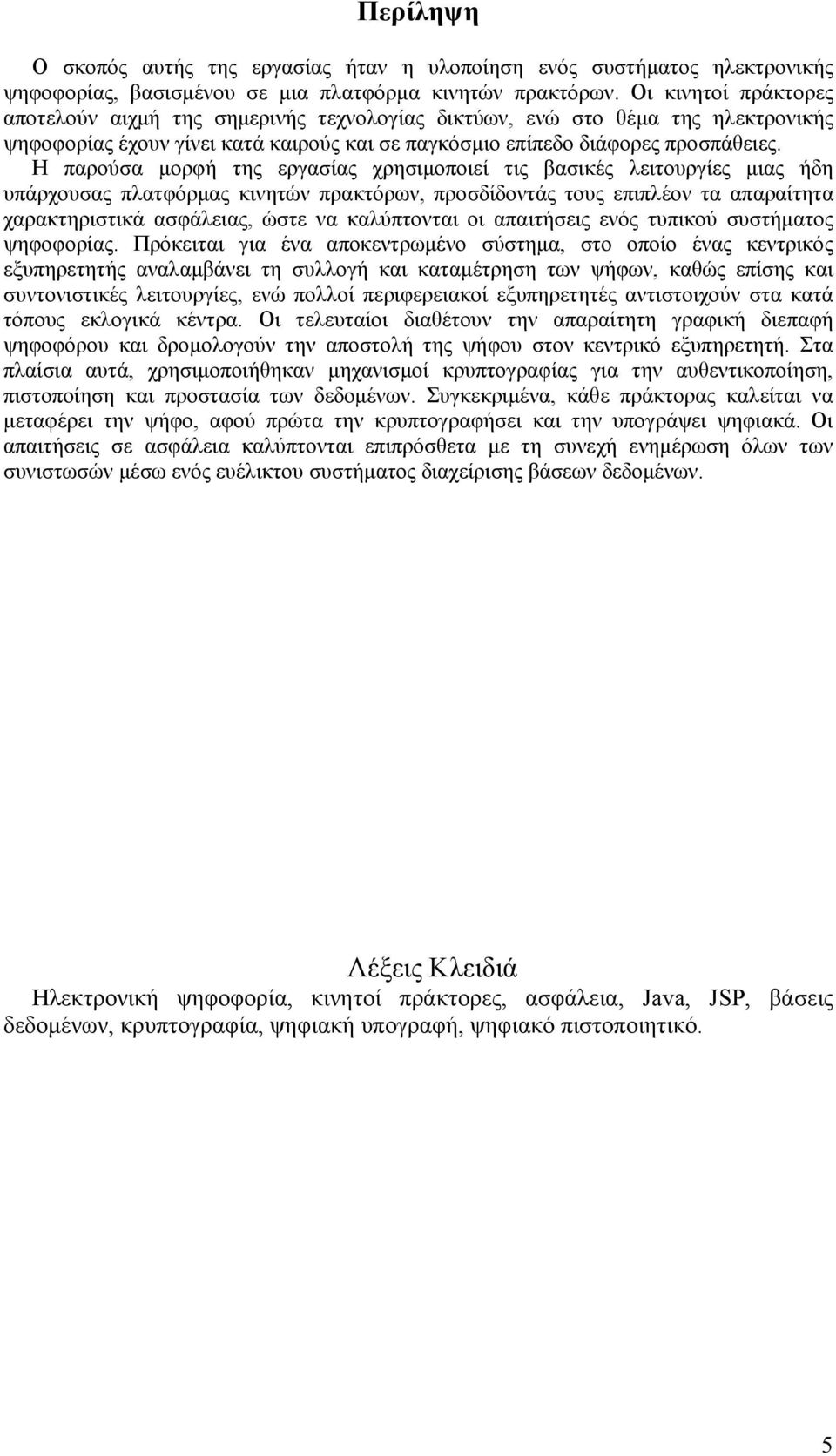 Η παρούσα μορφή της εργασίας χρησιμοποιεί τις βασικές λειτουργίες μιας ήδη υπάρχουσας πλατφόρμας κινητών πρακτόρων, προσδίδοντάς τους επιπλέον τα απαραίτητα χαρακτηριστικά ασφάλειας, ώστε να