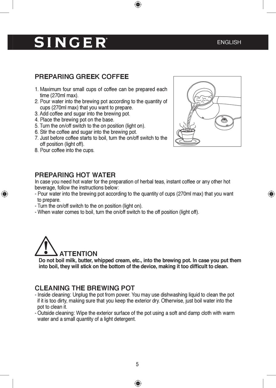 Turn the on/οff switch to the on position (light on). 6. Stir the coffee and sugar into the brewing pot. 7. Just before coffee starts to boil, turn the on/off switch to the off position (light off).