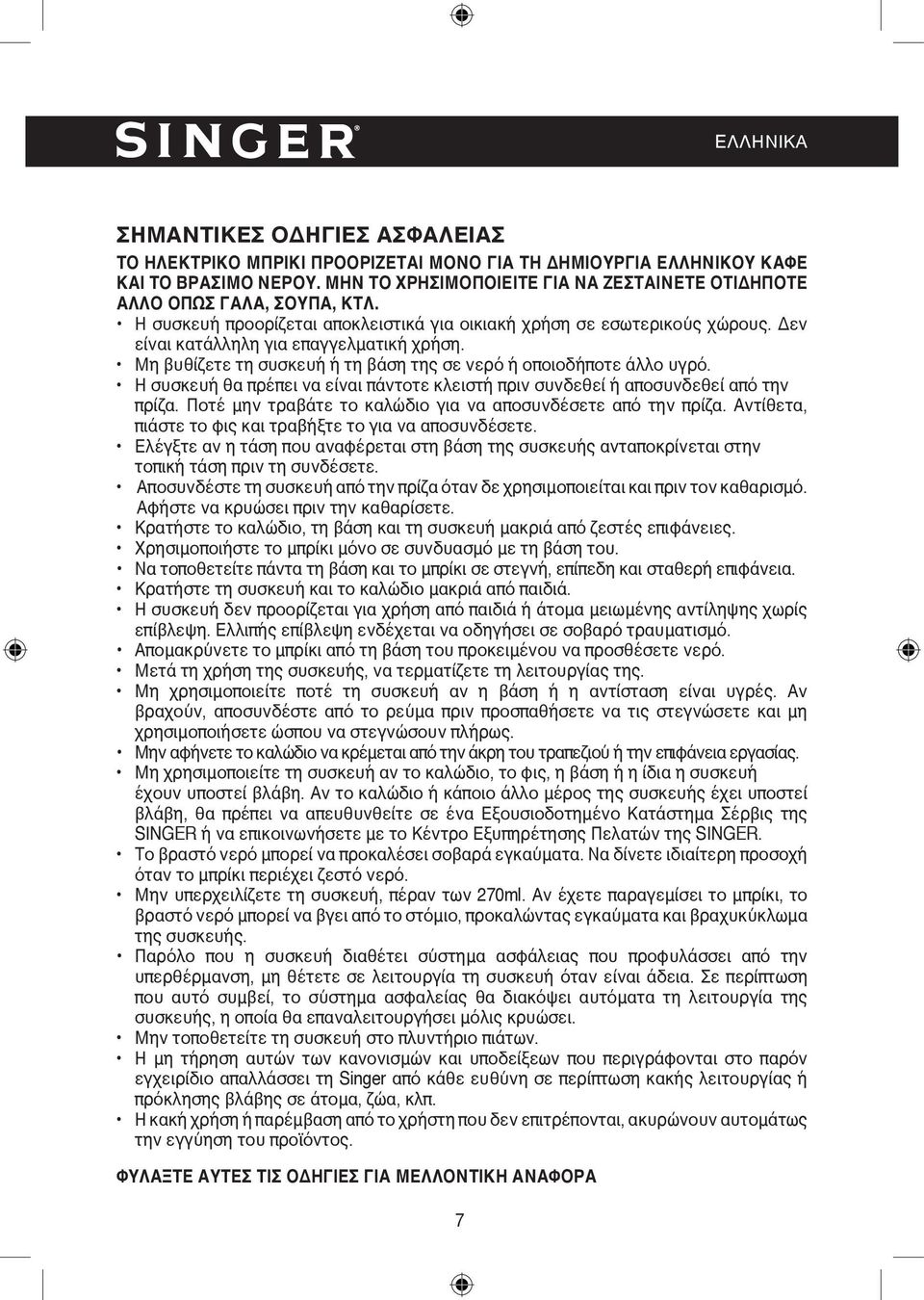 Μη βυθίζετε τη συσκευή ή τη βάση της σε νερό ή οποιοδήποτε άλλο υγρό. Η συσκευή θα πρέπει να είναι πάντοτε κλειστή πριν συνδεθεί ή αποσυνδεθεί από την πρίζα.