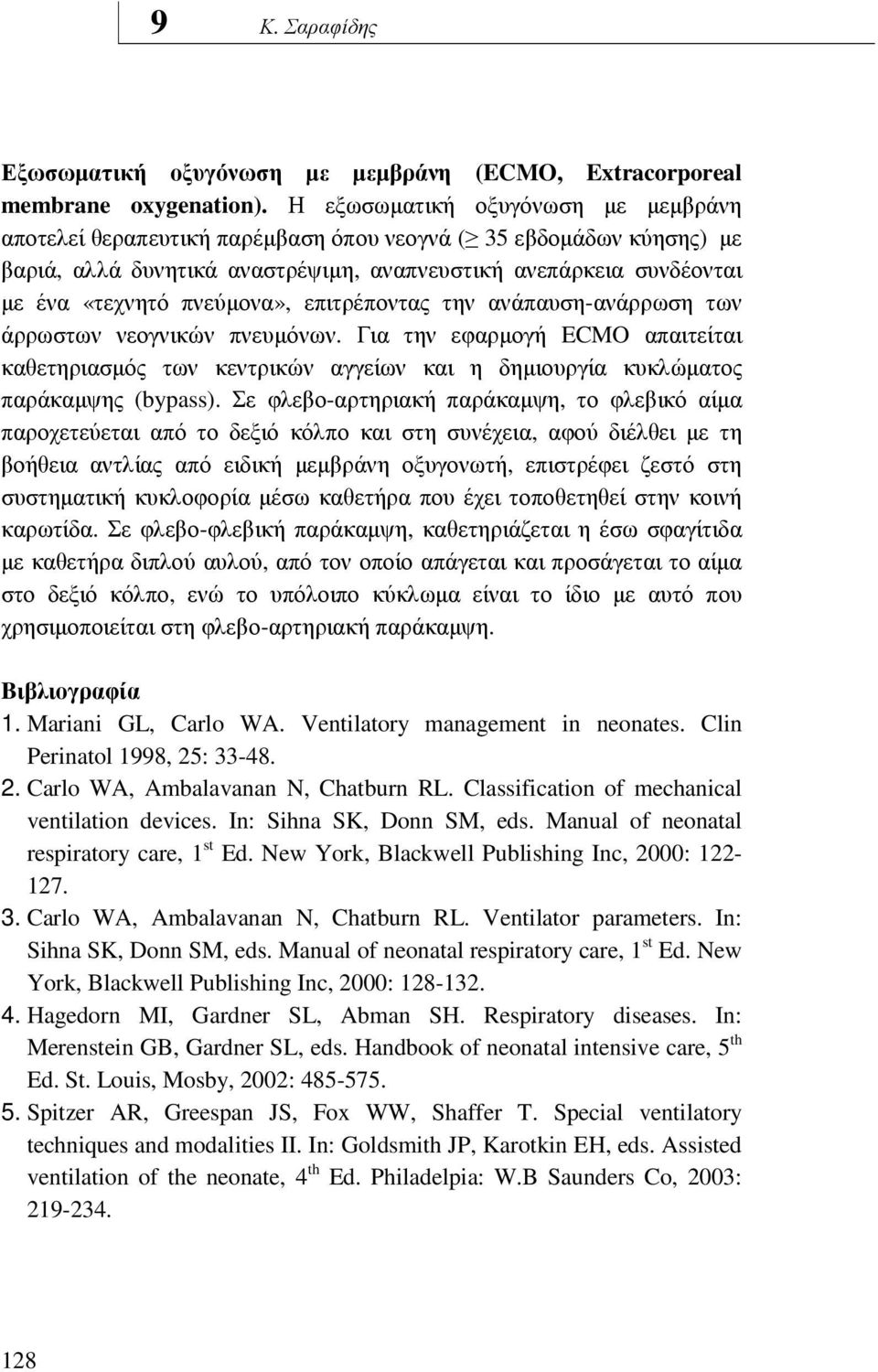 πνεύµονα», επιτρέποντας την ανάπαυση-ανάρρωση των άρρωστων νεογνικών πνευµόνων. Για την εφαρµογή ECMO απαιτείται καθετηριασµός των κεντρικών αγγείων και η δηµιουργία κυκλώµατος παράκαµψης (bypass).