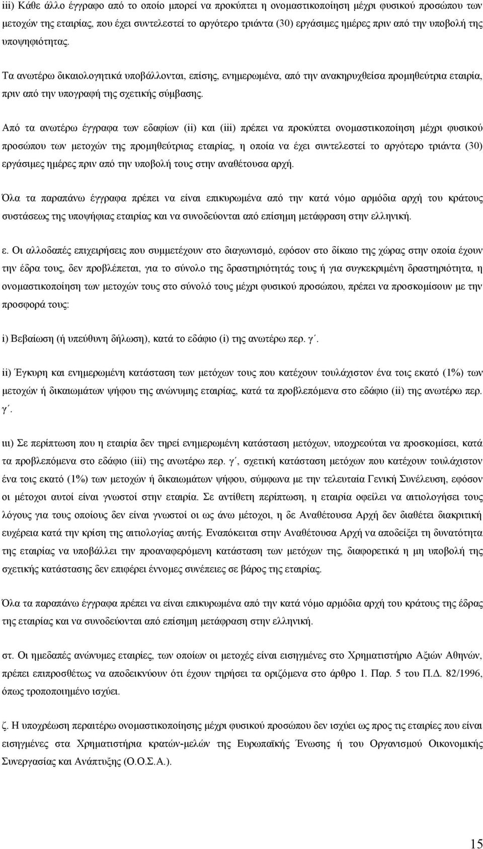 Από τα ανωτέρω έγγραφα των εδαφίων (ii) και (iii) πρέπει να προκύπτει ονομαστικοποίηση μέχρι φυσικού προσώπου των μετοχών της προμηθεύτριας εταιρίας, η οποία να έχει συντελεστεί το αργότερο τριάντα