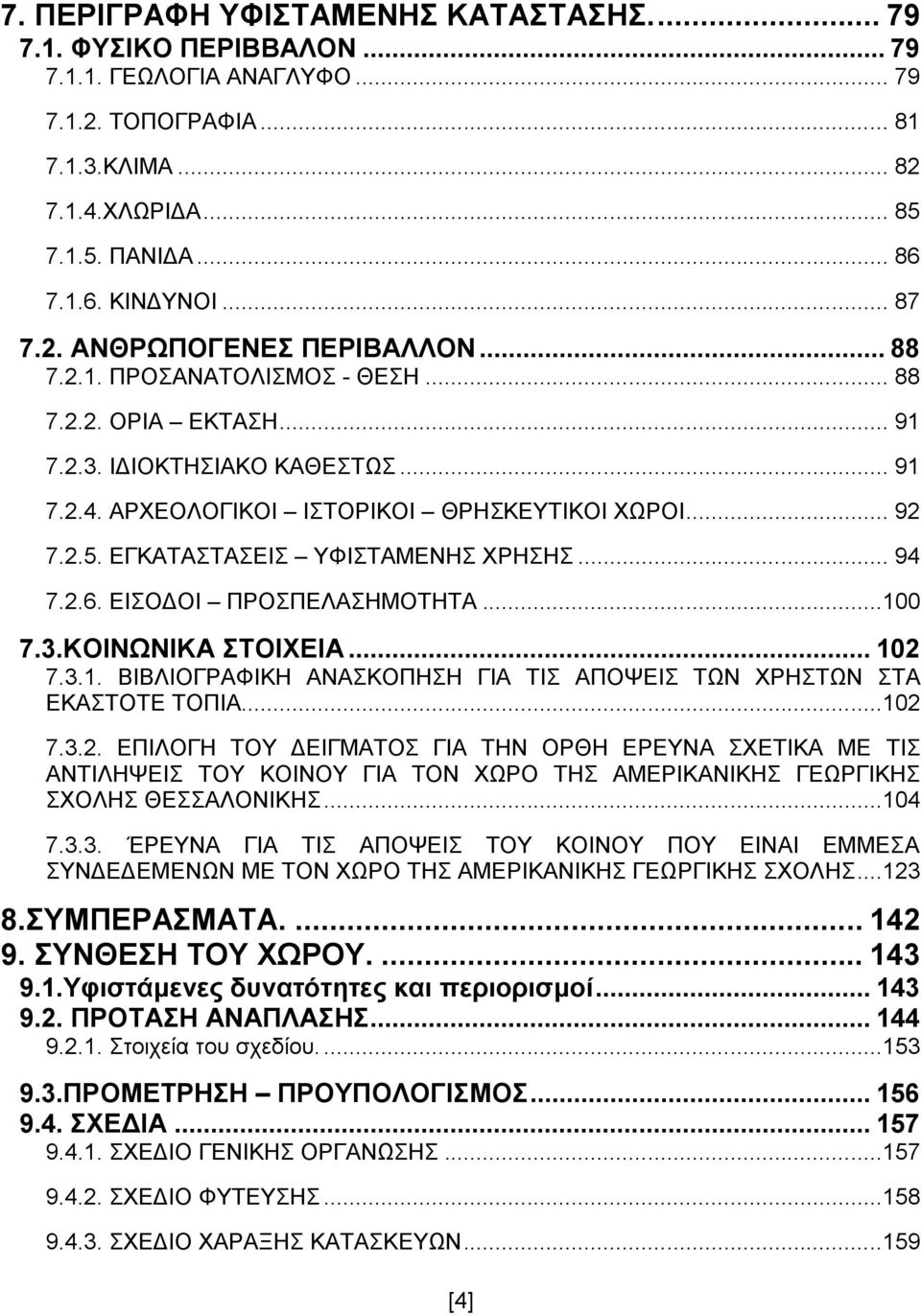 ΕΓΚΑΤΑΣΤΑΣΕΙΣ ΥΦΙΣΤΑΜΕΝΗΣ ΧΡΗΣΗΣ... 94 7.2.6. ΕΙΣΟΔΟΙ ΠΡΟΣΠΕΛΑΣΗΜΟΤΗΤΑ...100 7.3.ΚΟΙΝΩΝΙΚΑ ΣΤΟΙΧΕΙΑ... 102 7.3.1. ΒΙΒΛΙΟΓΡΑΦΙΚΗ ΑΝΑΣΚΟΠΗΣΗ ΓΙΑ ΤΙΣ ΑΠΟΨΕΙΣ ΤΩΝ ΧΡΗΣΤΩΝ ΣΤΑ ΕΚΑΣΤΟΤΕ ΤΟΠΙΑ...102 7.3.2. ΕΠΙΛΟΓΗ ΤΟΥ ΔΕΙΓΜΑΤΟΣ ΓΙΑ ΤΗΝ ΟΡΘΗ ΕΡΕΥΝΑ ΣΧΕΤΙΚΑ ΜΕ ΤΙΣ ΑΝΤΙΛΗΨΕΙΣ ΤΟΥ ΚΟΙΝΟΥ ΓΙΑ ΤΟΝ ΧΩΡΟ ΤΗΣ ΑΜΕΡΙΚΑΝΙΚΗΣ ΓΕΩΡΓΙΚΗΣ ΣΧΟΛΗΣ ΘΕΣΣΑΛΟΝΙΚΗΣ.