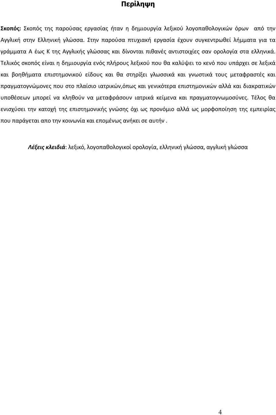 Τελικός σκοπός είναι η δημιουργία ενός πλήρους λεξικού που θα καλύψει το κενό που υπάρχει σε λεξικά και βοηθήματα επιστημονικού είδους και θα στηρίξει γλωσσικά και γνωστικά τους μεταφραστές και