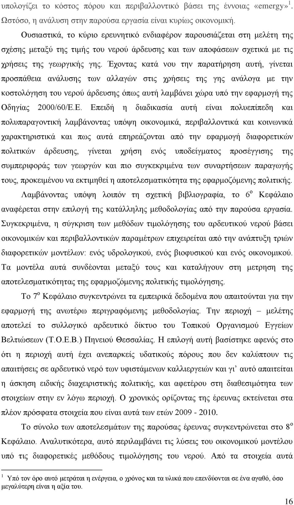 Έχοντας κατά νου την παρατήρηση αυτή, γίνεται προσπάθεια ανάλυσης των αλλαγών στις χρήσεις της γης ανάλογα με την κοστολόγηση του νερού άρδευσης όπως αυτή λαμβάνει χώρα υπό την εφαρμογή της Οδηγίας