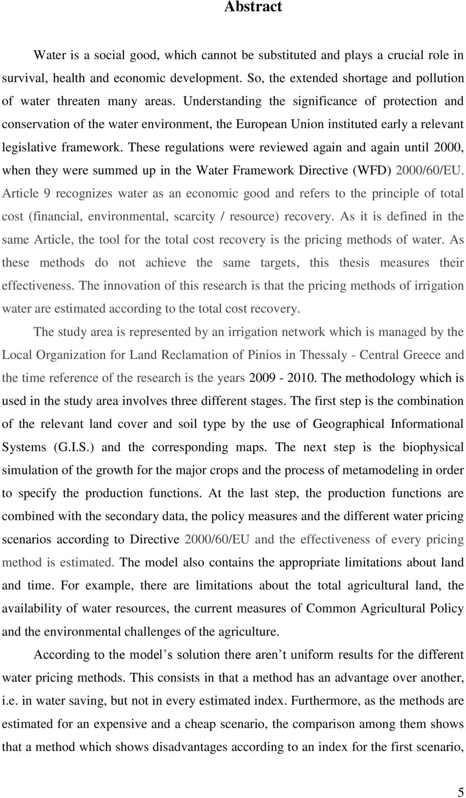 Understanding the significance of protection and conservation of the water environment, the European Union instituted early a relevant legislative framework.