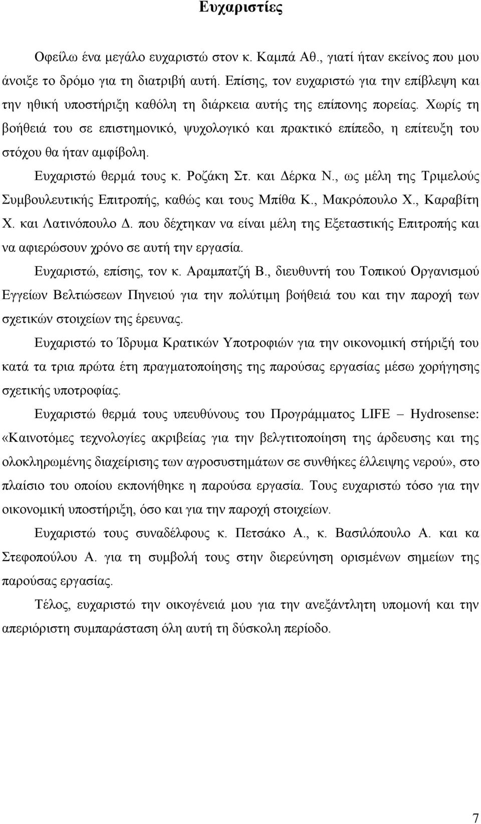 Χωρίς τη βοήθειά του σε επιστημονικό, ψυχολογικό και πρακτικό επίπεδο, η επίτευξη του στόχου θα ήταν αμφίβολη. Ευχαριστώ θερμά τους κ. Ροζάκη Στ. και Δέρκα Ν.