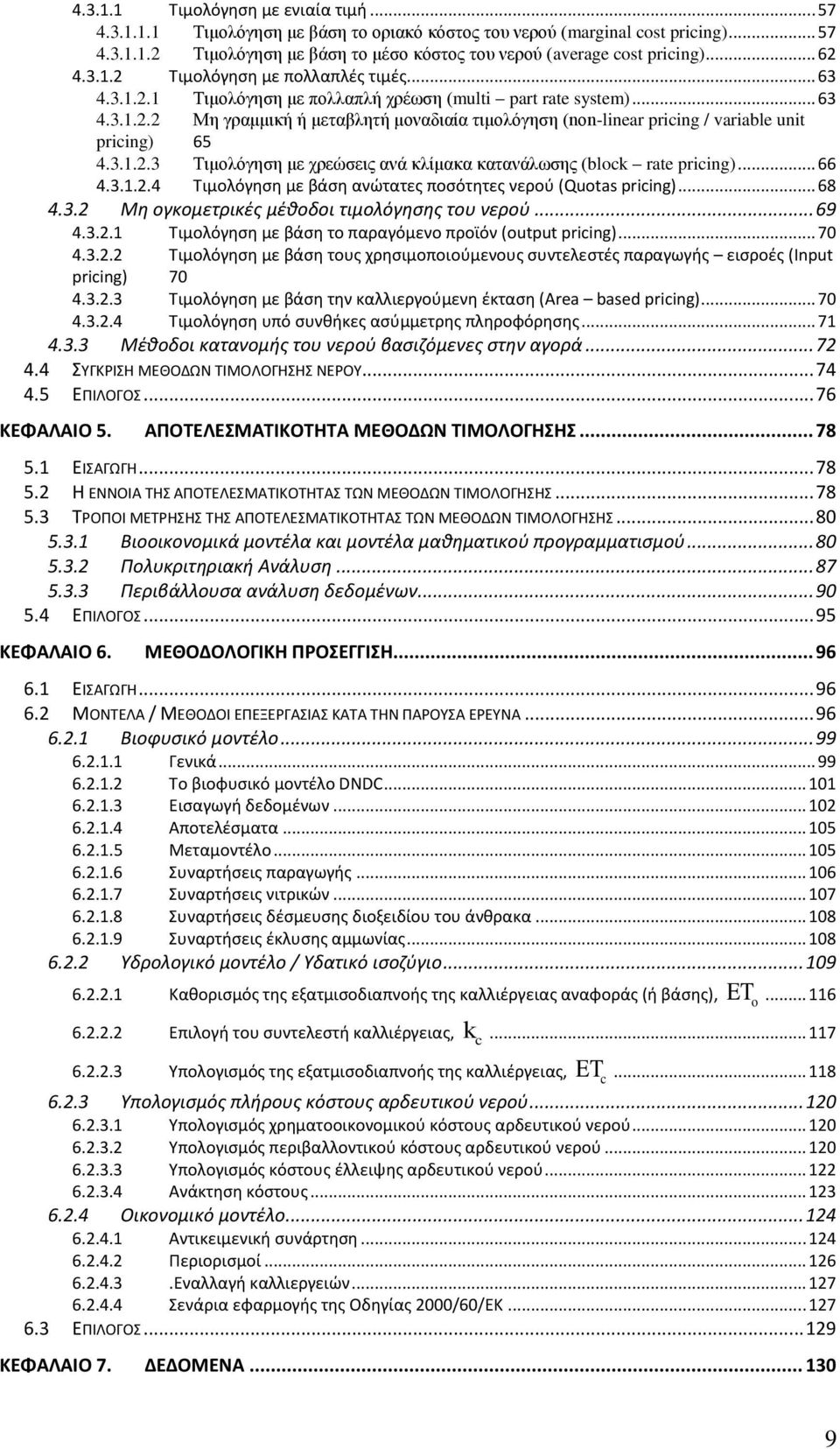 3.1.2.3 4.3.1.2.4 Τιμολόγηση με χρεώσεις ανά κλίμακα κατανάλωσης (block rate pricing)... 66 Τιμολόγηση με βάση ανώτατες ποσότητες νερού (Quotas pricing)... 68 4.3.2 Μη ογκομετρικές μέθοδοι τιμολόγησης του νερού.