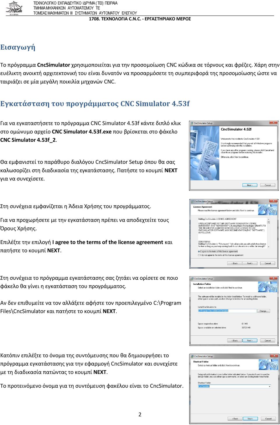 Εγκατάσταση του προγράμματος CNC Simulator 4.53f Για να εγκαταστήσετε το πρόγραμμα CNC Simulator 4.53f κάντε διπλό κλικ στο ομώνυμο αρχείο CNC Simulator 4.53f.exe που βρίσκεται στο φάκελο CNC Simulator 4.