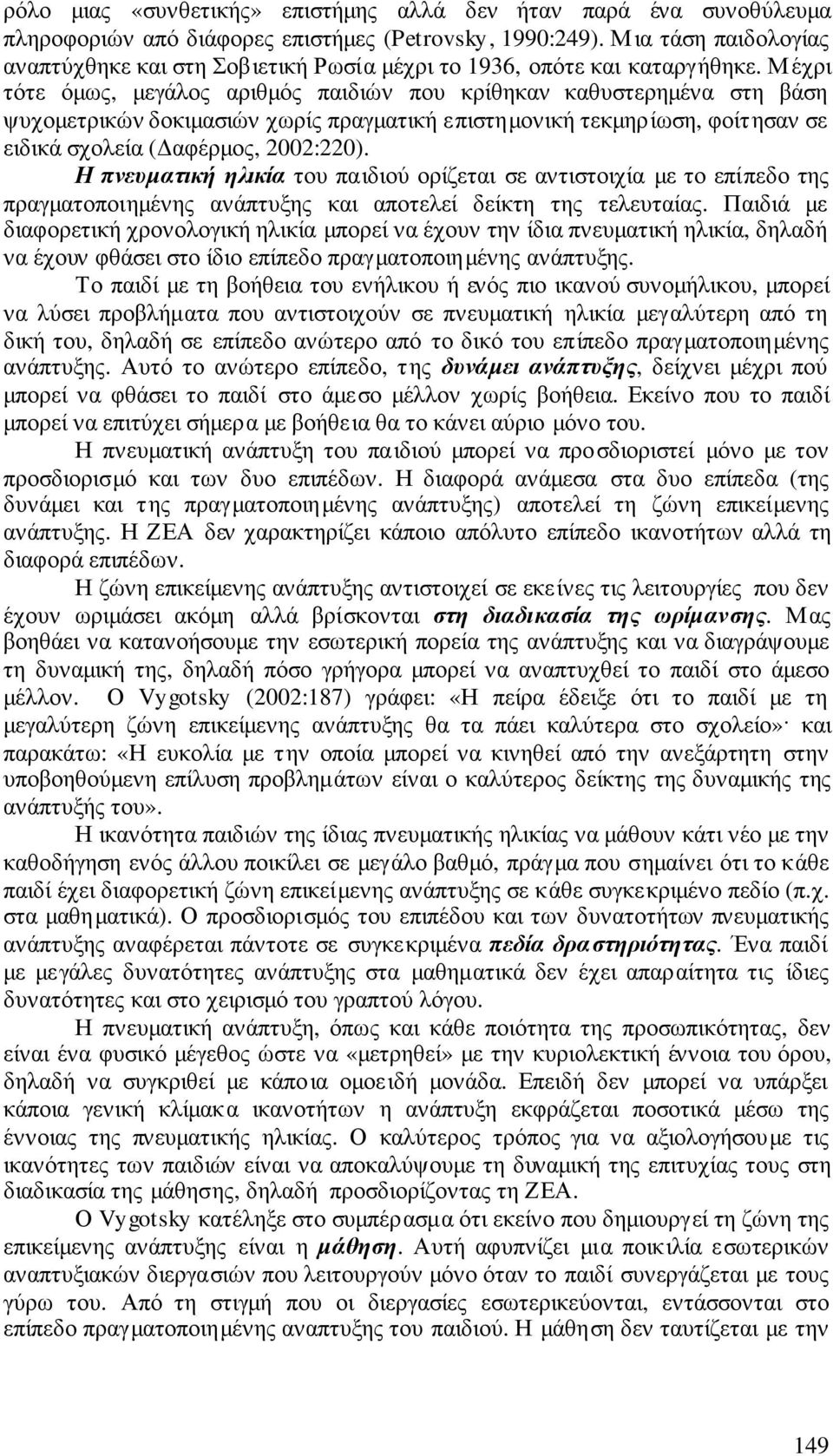 Μέχρι τότε όµως, µεγάλος αριθµός παιδιών που κρίθηκαν καθυστερηµένα στη βάση ψυχοµετρικών δοκιµασιών χωρίς πραγµατική επιστηµονική τεκµηρίωση, φοίτησαν σε ειδικά σχολεία ( αφέρµος, 2002:220).