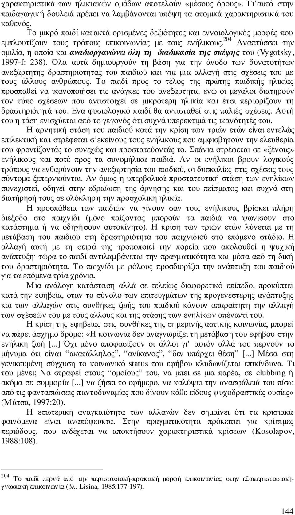 204 Αναπτύσσει την οµιλία, η οποία και αναδιοργανώνει όλη τη διαδικασία της σκέψης του (Vygotsky, 1997-f: 238).