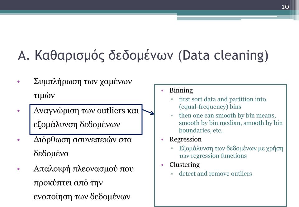 first sort data and partition into (equal-frequency) bins then one can smooth by bin means, smooth by bin median,