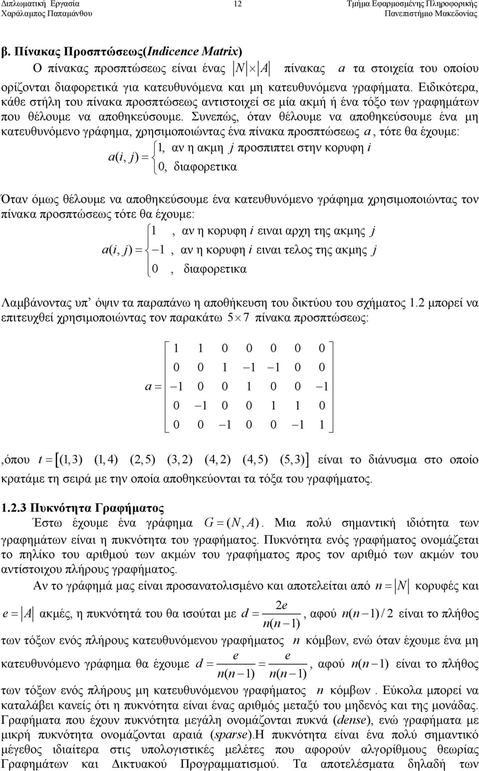 Συνεπώς, όταν θέλουµε να αποθηκεύσουµε ένα µη κατευθυνόµενο γράφηµα, χρησιµοποιώντας ένα πίνακα προσπτώσεως a, τότε θα έχουµε:, αν η ακµη j προσπιπτει στην κορυφη i ai (, j) =, διαφορετικα Όταν όµως