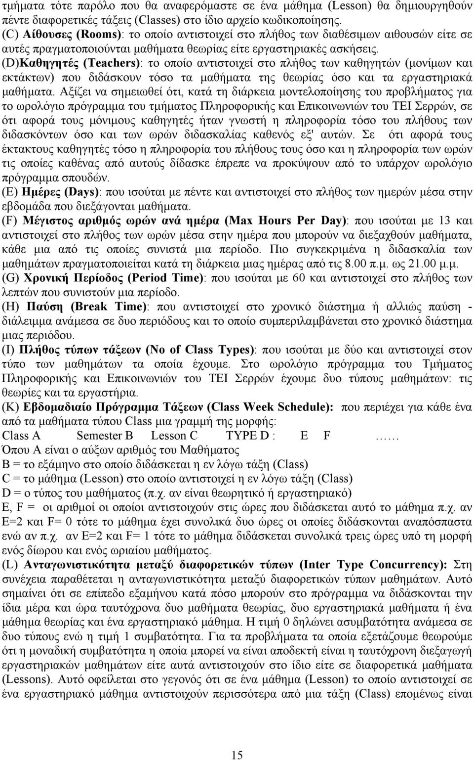 (D)Καθηγητές (Teachers): το οποίο αντιστοιχεί στο πλήθος των καθηγητών (µονίµων και εκτάκτων) που διδάσκουν τόσο τα µαθήµατα της θεωρίας όσο και τα εργαστηριακά µαθήµατα.