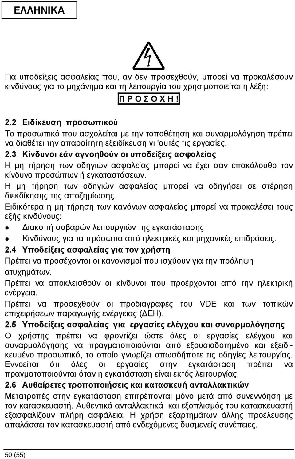 3 Κίνδυνοι εάν αγνοηθούν οι υποδείξεις ασφαλείας Η µη τήρηση των οδηγιών ασφαλείας µπορεί να έχει σαν επακόλουθο τον κίνδυνο προσώπων ή εγκαταστάσεων.