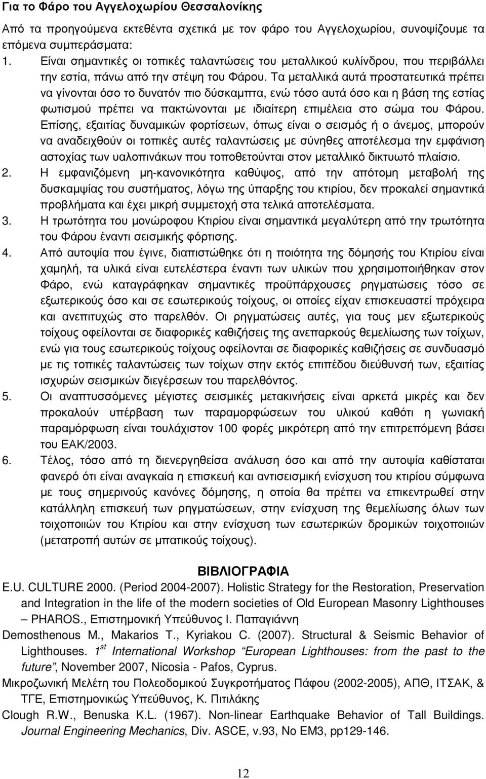 Τα μεταλλικά αυτά προστατευτικά πρέπει να γίνονται όσο το δυνατόν πιο δύσκαμπτα, ενώ τόσο αυτά όσο και η βάση της εστίας φωτισμού πρέπει να πακτώνονται με ιδιαίτερη επιμέλεια στο σώμα του Φάρου.