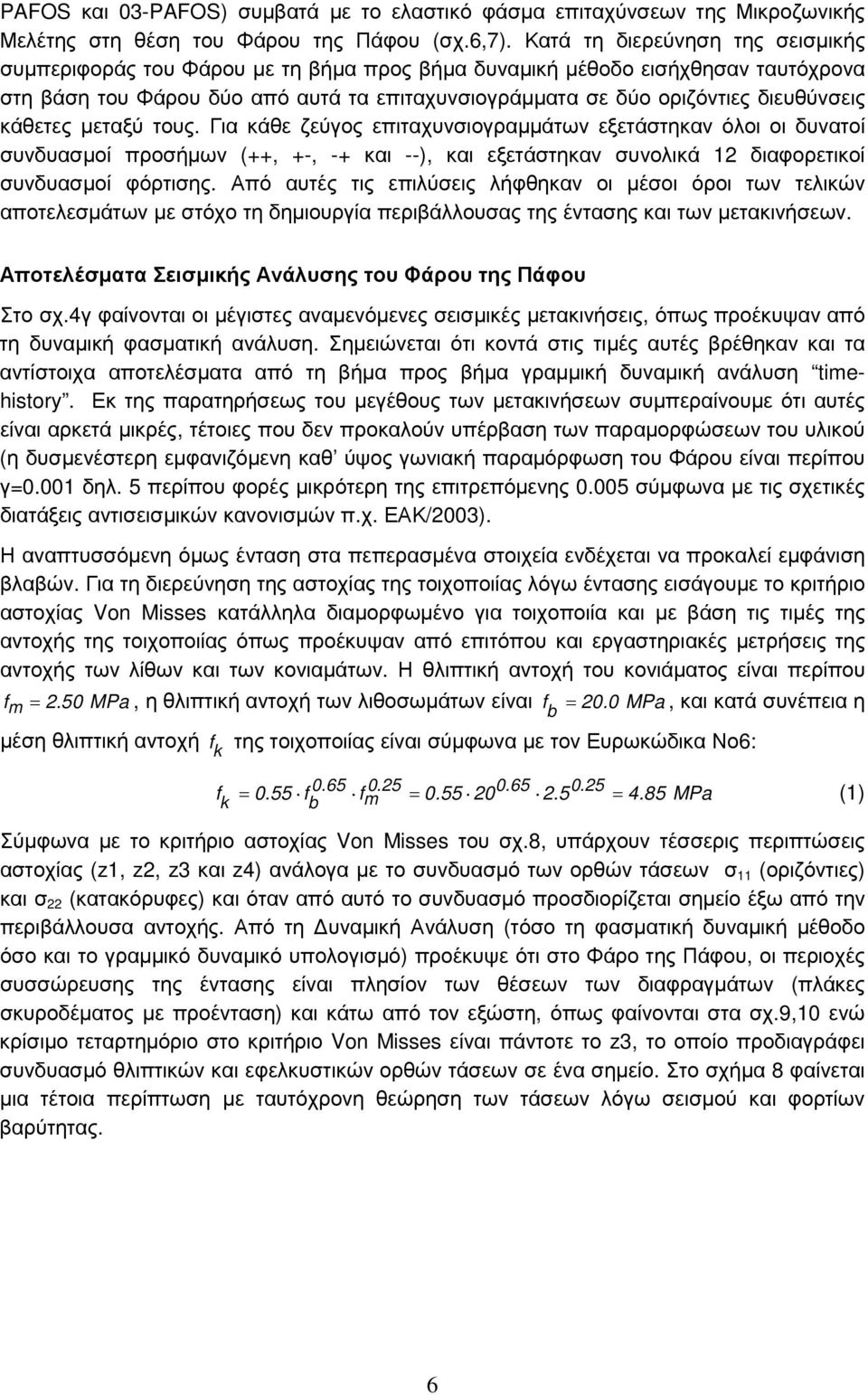 κάθετες μεταξύ τους. Για κάθε ζεύγος επιταχυνσιογραμμάτων εξετάστηκαν όλοι οι δυνατοί συνδυασμοί προσήμων (++, +-, -+ και --), και εξετάστηκαν συνολικά 12 διαφορετικοί συνδυασμοί φόρτισης.