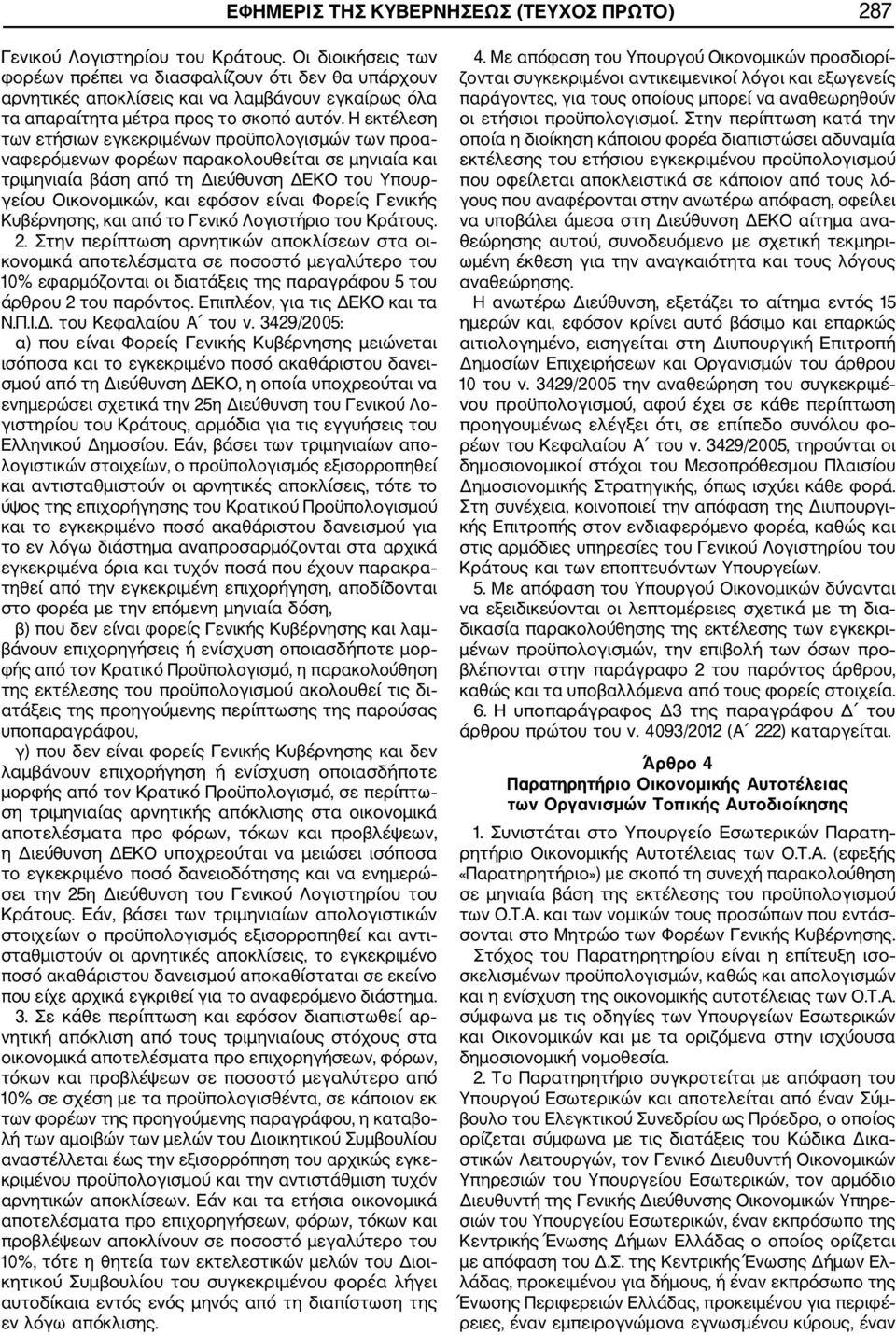 Η εκτέλεση των ετήσιων εγκεκριμένων προϋπολογισμών των προα ναφερόμενων φορέων παρακολουθείται σε μηνιαία και τριμηνιαία βάση από τη Διεύθυνση ΔΕΚΟ του Υπουρ γείου Οικονομικών, και εφόσον είναι