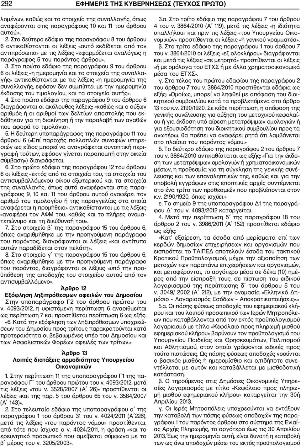 Στο πρώτο εδάφιο της παραγράφου 9 του άρθρου 6 οι λέξεις «η ημερομηνία και τα στοιχεία της συναλλα γής» αντικαθίστανται με τις λέξεις «η ημερομηνία της συναλλαγής, εφόσον δεν συμπίπτει με την