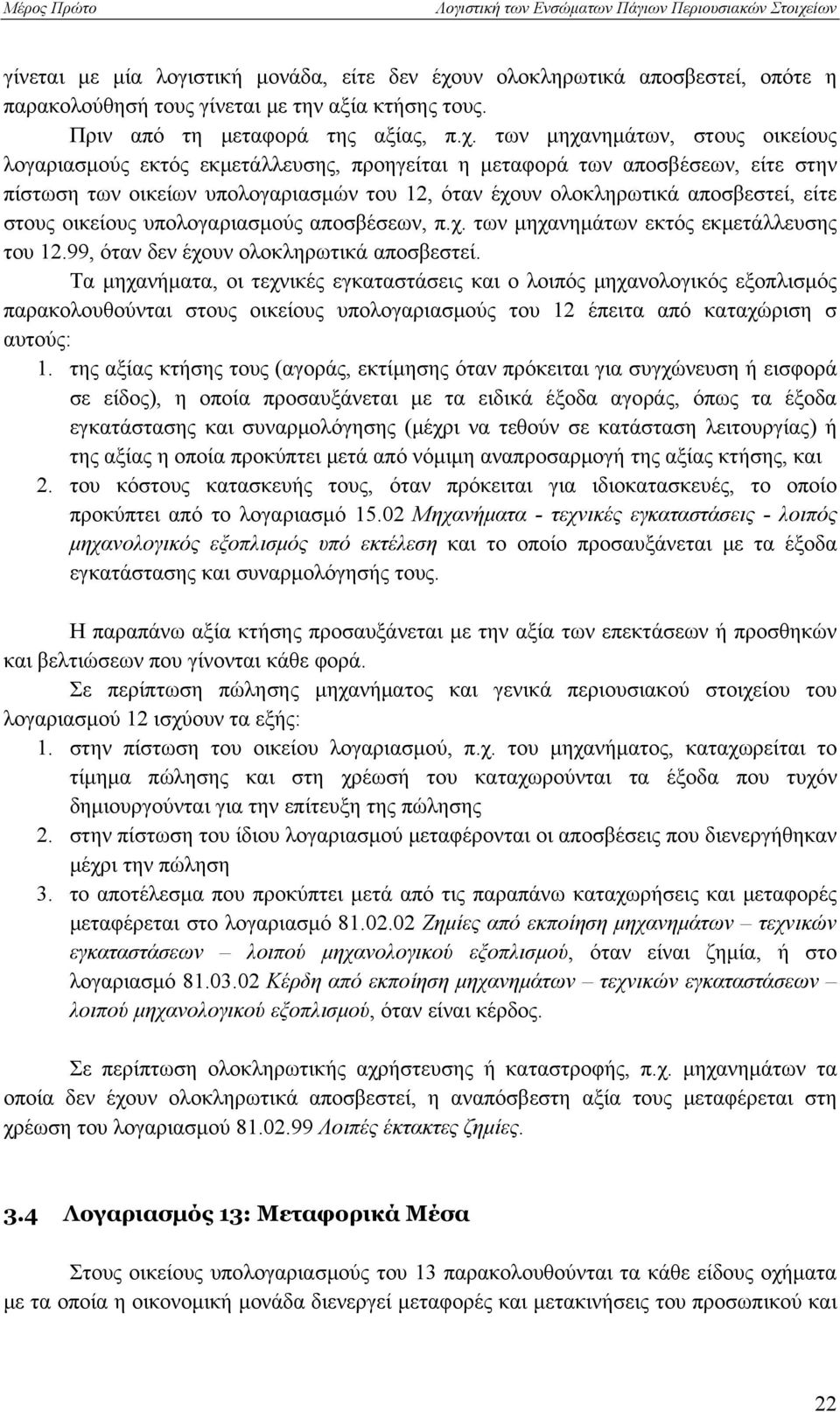 των μηχανημάτων, στους οικείους λογαριασμούς εκτός εκμετάλλευσης, προηγείται η μεταφορά των αποσβέσεων, είτε στην πίστωση των οικείων υπολογαριασμών του 12, όταν έχουν ολοκληρωτικά αποσβεστεί, είτε