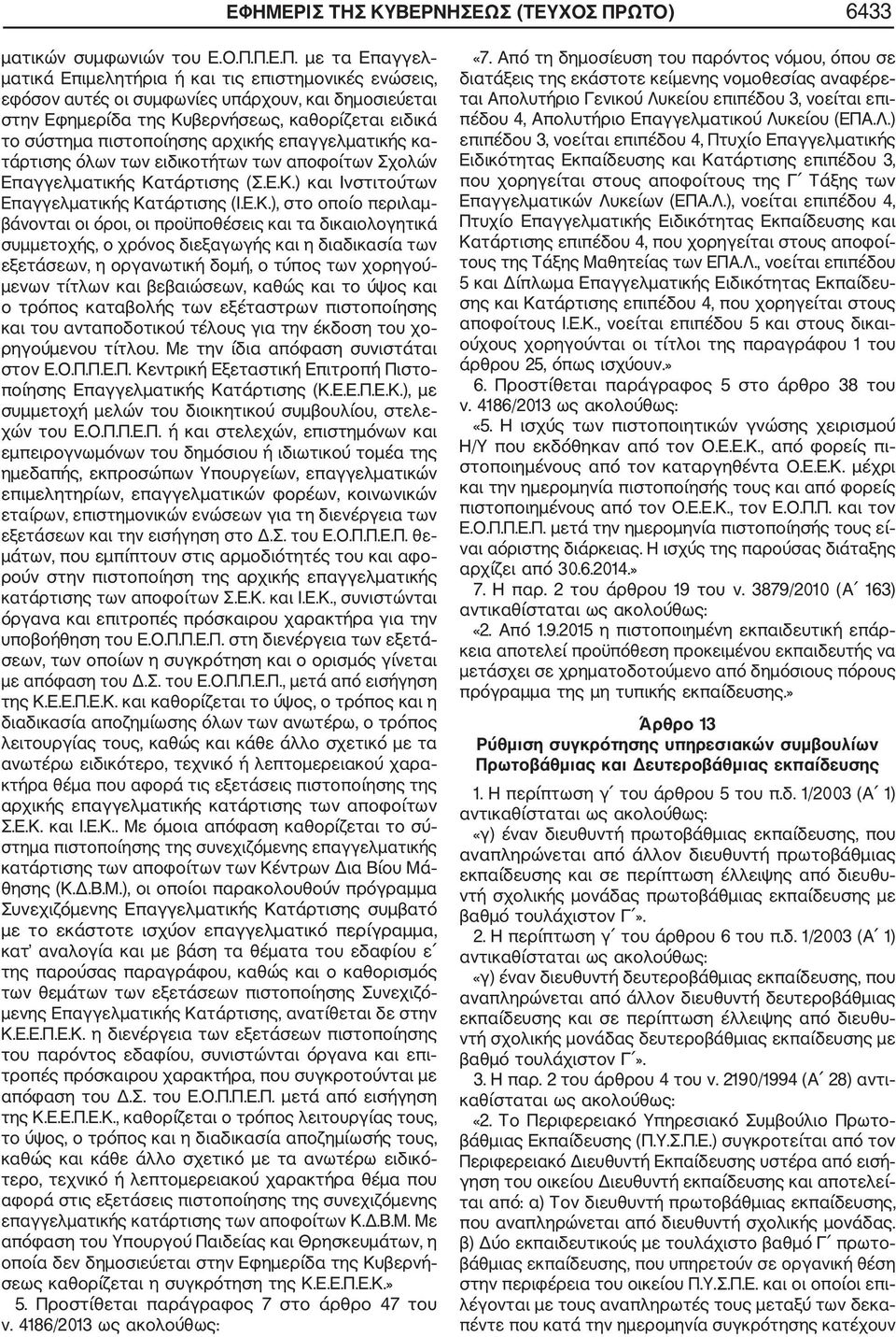 Π.Ε.Π. με τα Επαγγελ ματικά Επιμελητήρια ή και τις επιστημονικές ενώσεις, εφόσον αυτές οι συμφωνίες υπάρχουν, και δημοσιεύεται στην Εφημερίδα της Κυβερνήσεως, καθορίζεται ειδικά το σύστημα