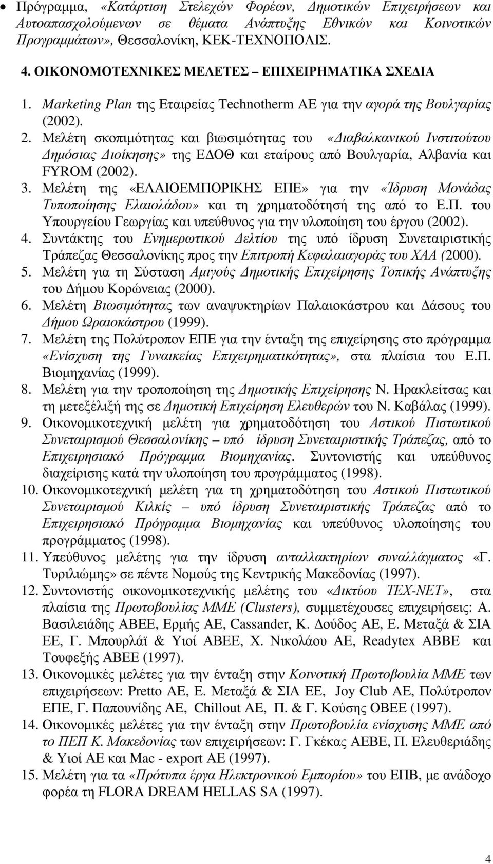 Μελέτη σκοπιµότητας και βιωσιµότητας του «ιαβαλκανικού Ινστιτούτου ηµόσιας ιοίκησης» της Ε ΟΘ και εταίρους από Βουλγαρία, Αλβανία και FYROM (2002). 3.