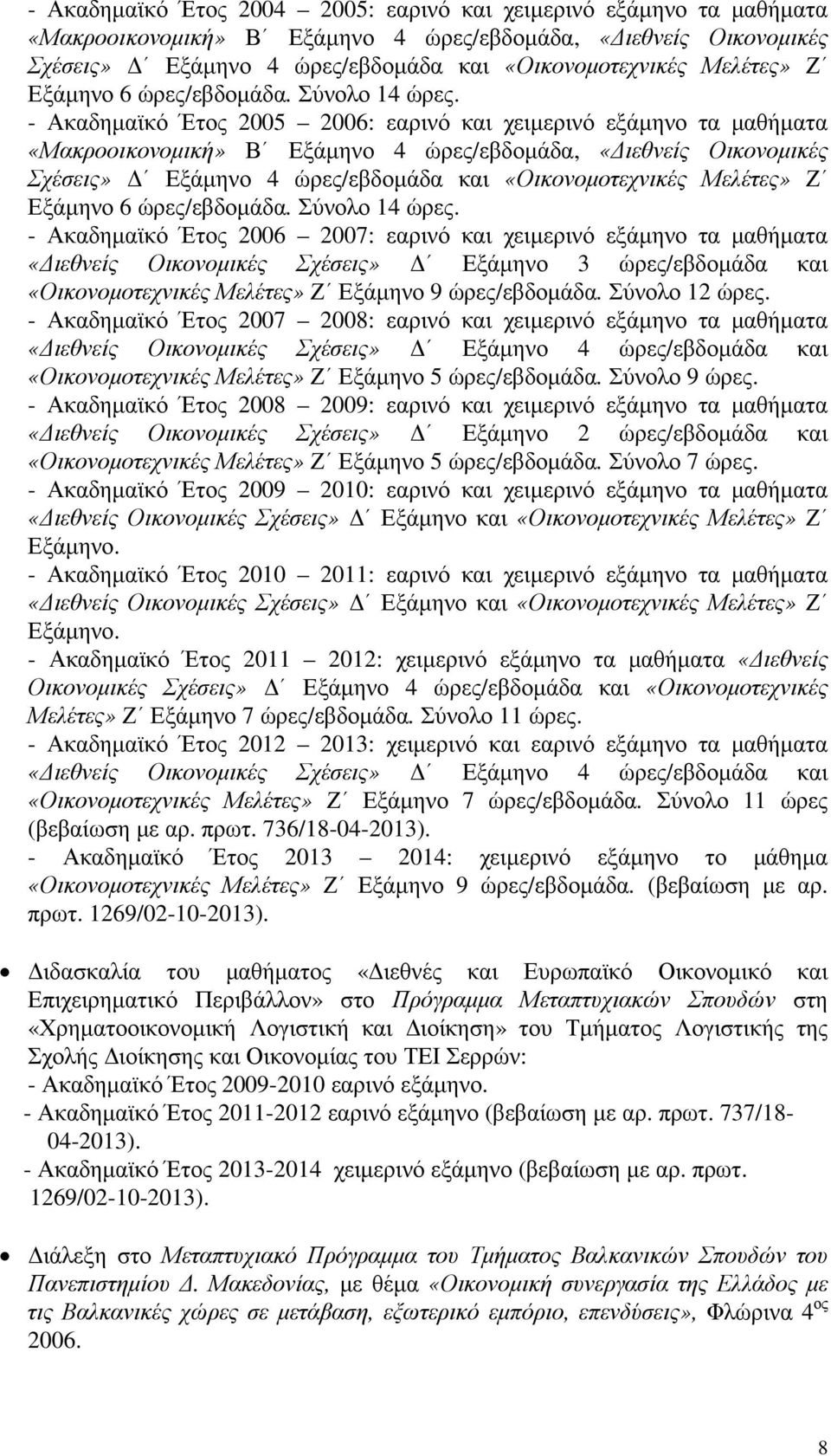 - Ακαδηµαϊκό Έτος 2005 2006: εαρινό και χειµερινό εξάµηνο τα µαθήµατα «Μακροοικονοµική» Β Εξάµηνο 4 ώρες/εβδοµάδα, «ιεθνείς Οικονοµικές Σχέσεις» Εξάµηνο 4 ώρες/εβδοµάδα και «Οικονοµοτεχνικές Μελέτες»