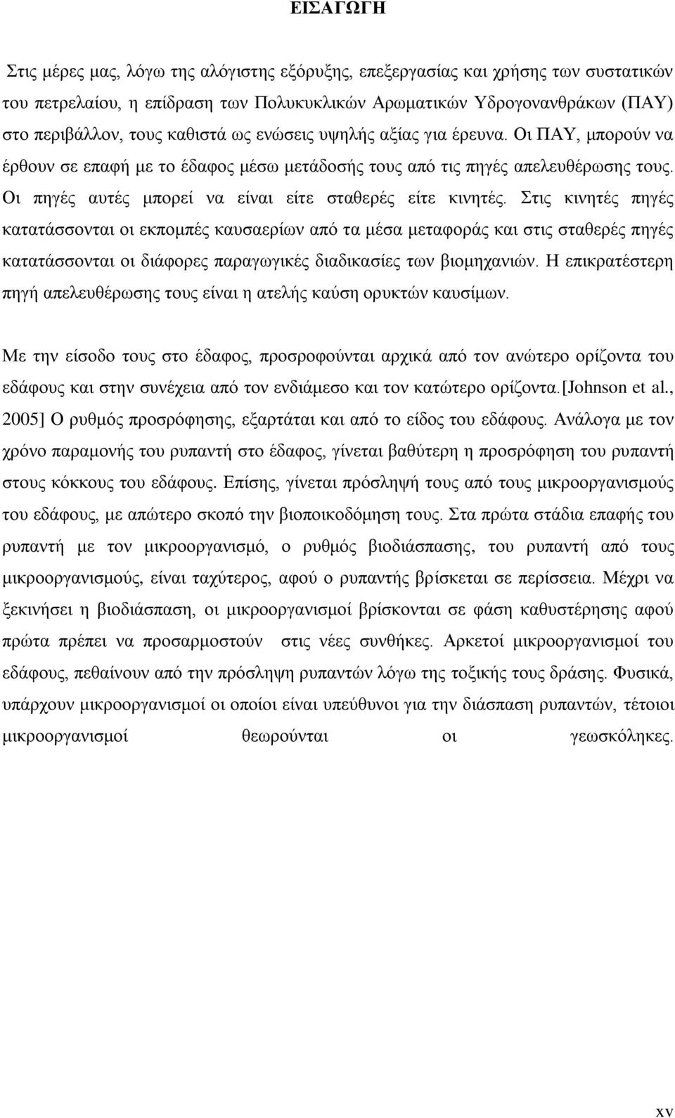 Στις κινητές πηγές κατατάσσονται οι εκπομπές καυσαερίων από τα μέσα μεταφοράς και στις σταθερές πηγές κατατάσσονται οι διάφορες παραγωγικές διαδικασίες των βιομηχανιών.