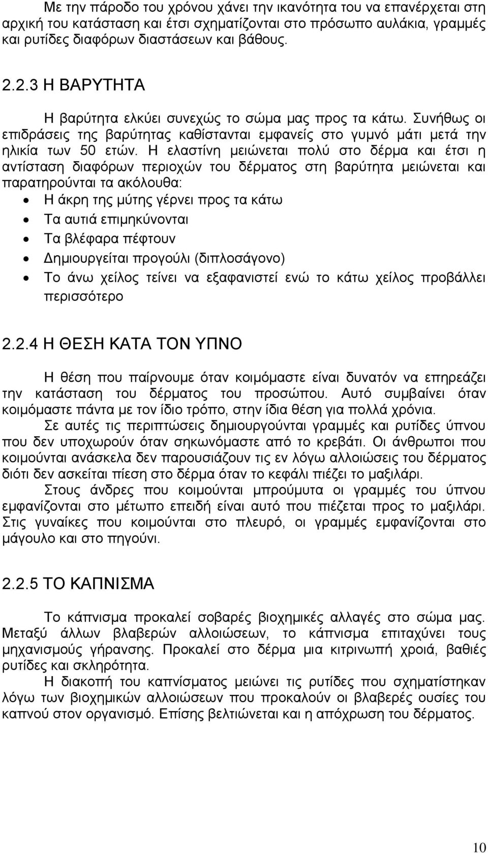 Η ελαστίνη μειώνεται πολύ στο δέρμα και έτσι η αντίσταση διαφόρων περιοχών του δέρματος στη βαρύτητα μειώνεται και παρατηρούνται τα ακόλουθα: Η άκρη της μύτης γέρνει προς τα κάτω Τα αυτιά